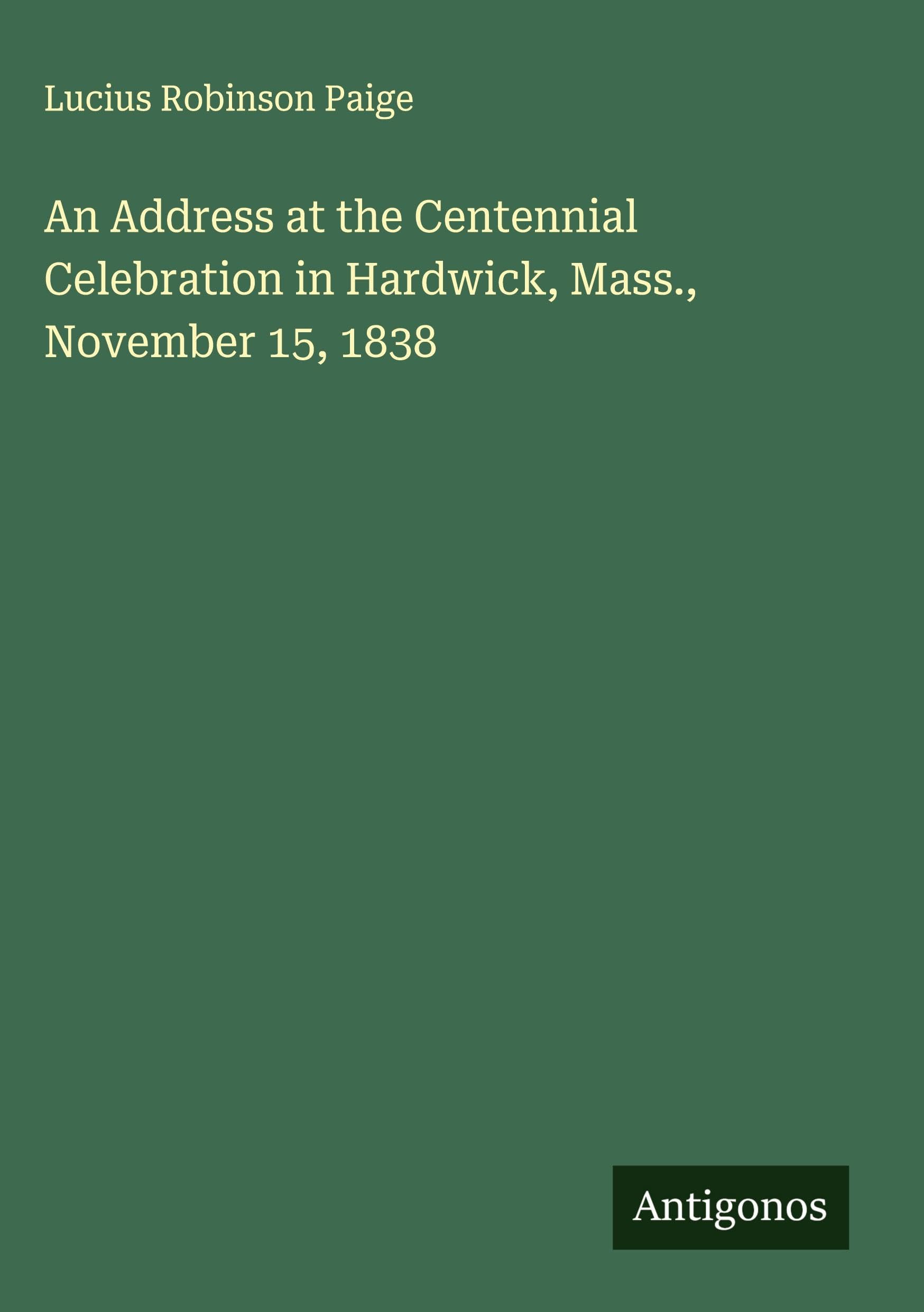 An Address at the Centennial Celebration in Hardwick, Mass., November 15, 1838 Classics