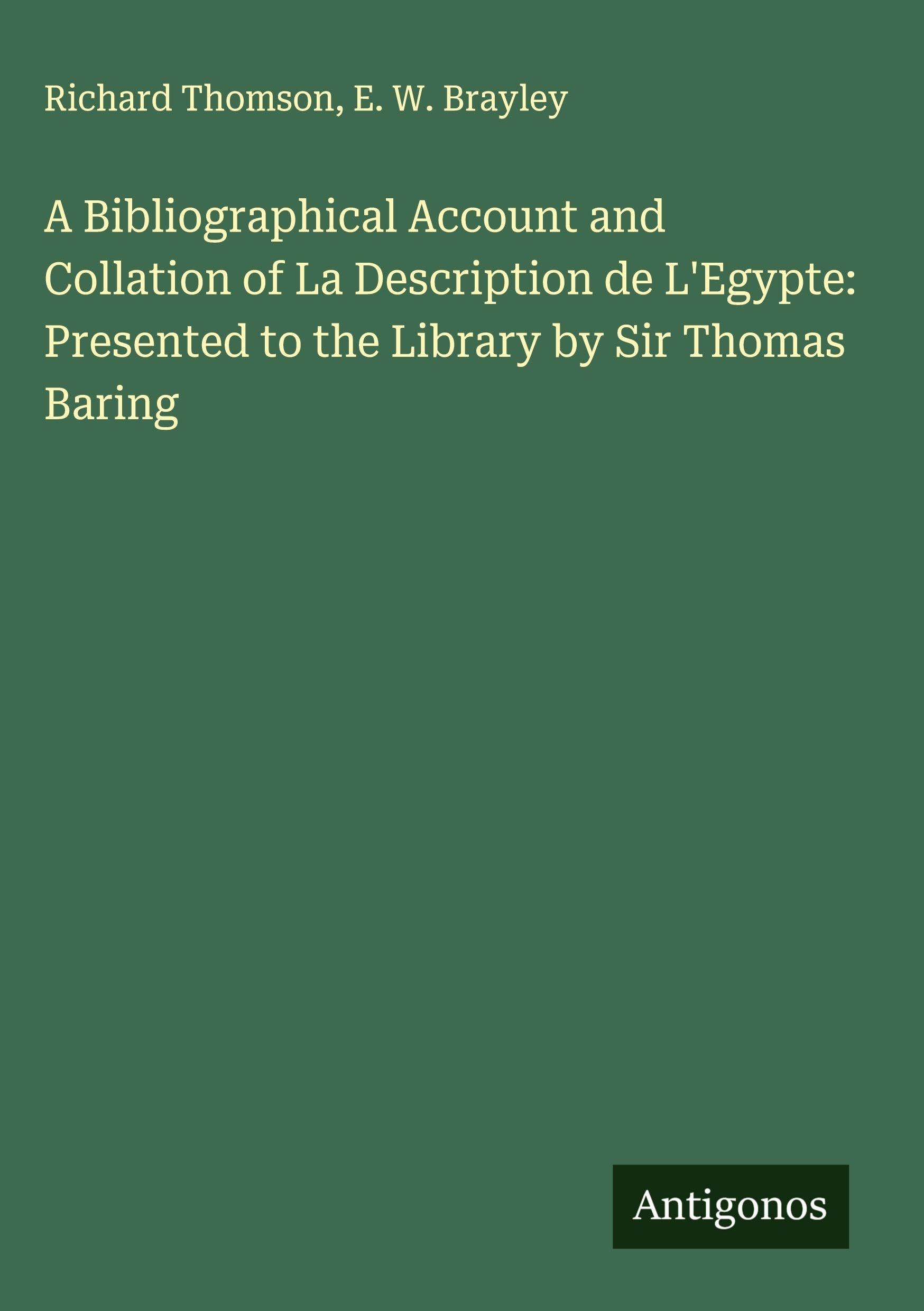 A Bibliographical Account and Collation of La Description de L'Egypte: Presented to the Library by Sir Thomas Baring Classics