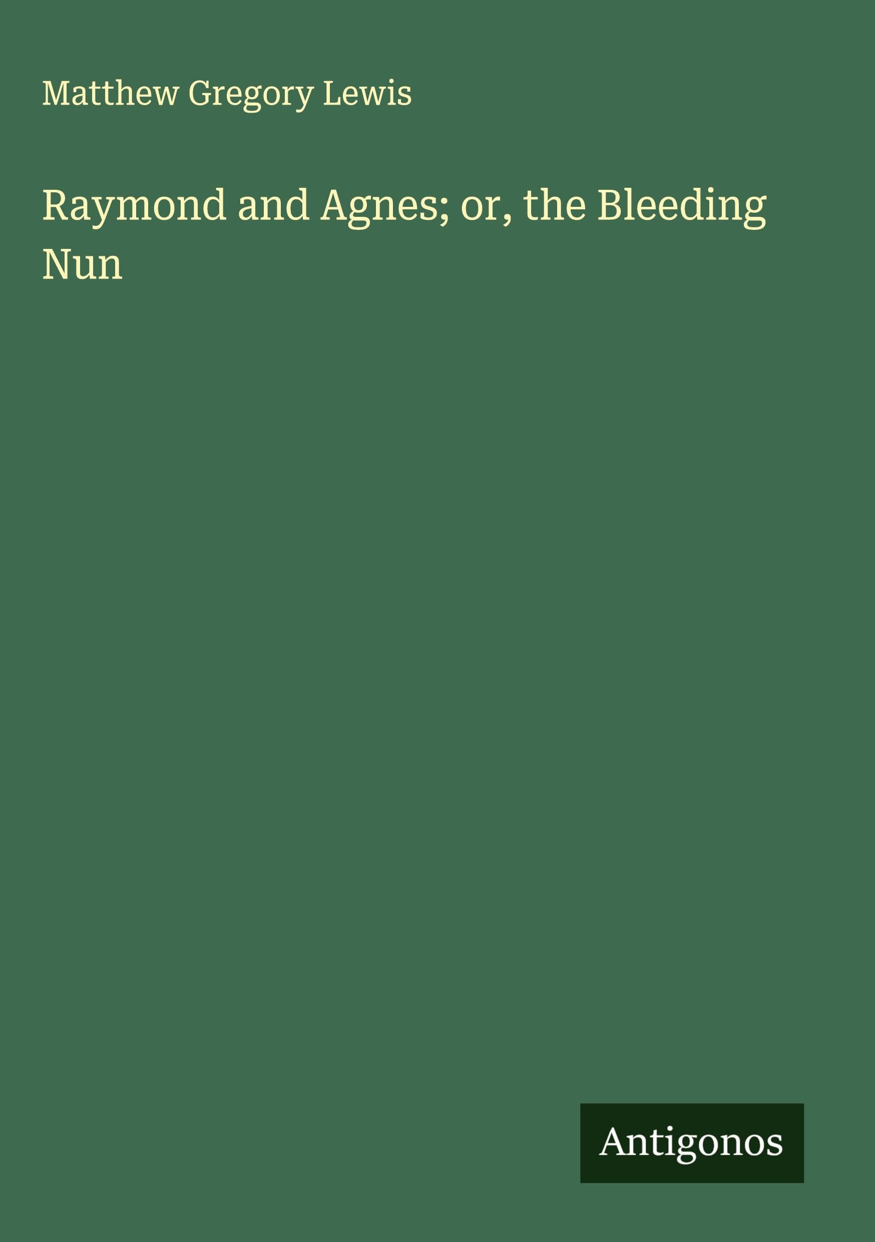 Raymond and Agnes; or, the Bleeding Nun Classics