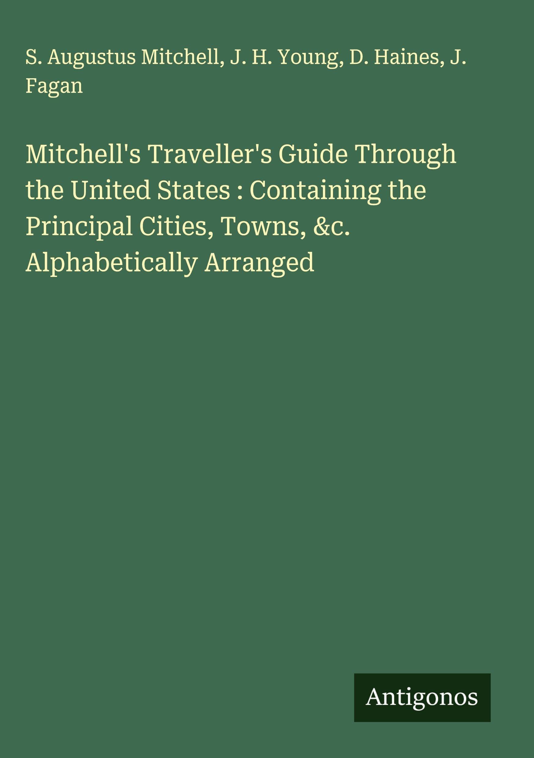 Mitchell's Traveller's Guide Through the United States : Containing the Principal Cities, Towns, &c. Alphabetically Arranged Classics