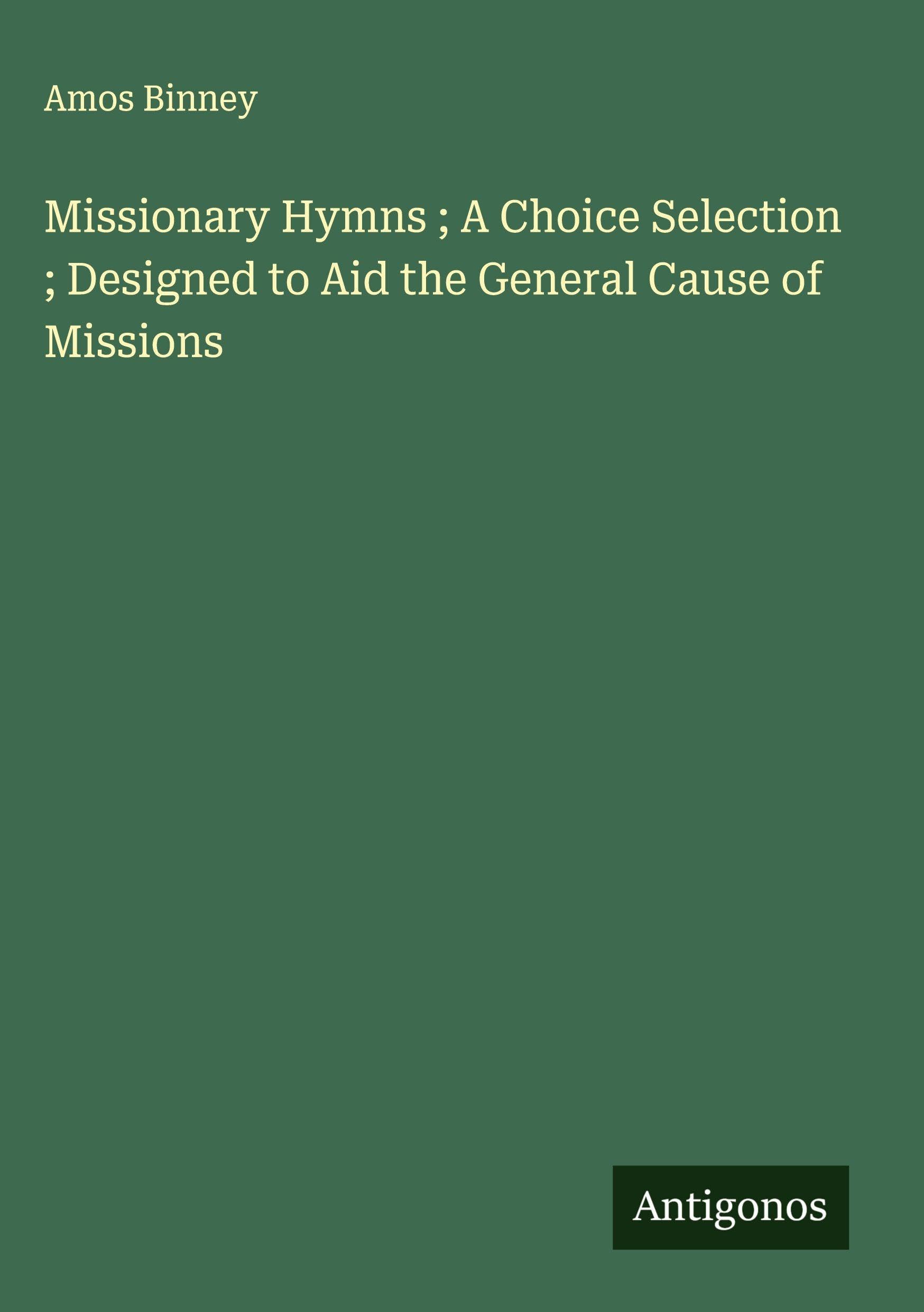 Missionary Hymns ; A Choice Selection ; Designed to Aid the General Cause of Missions Classics