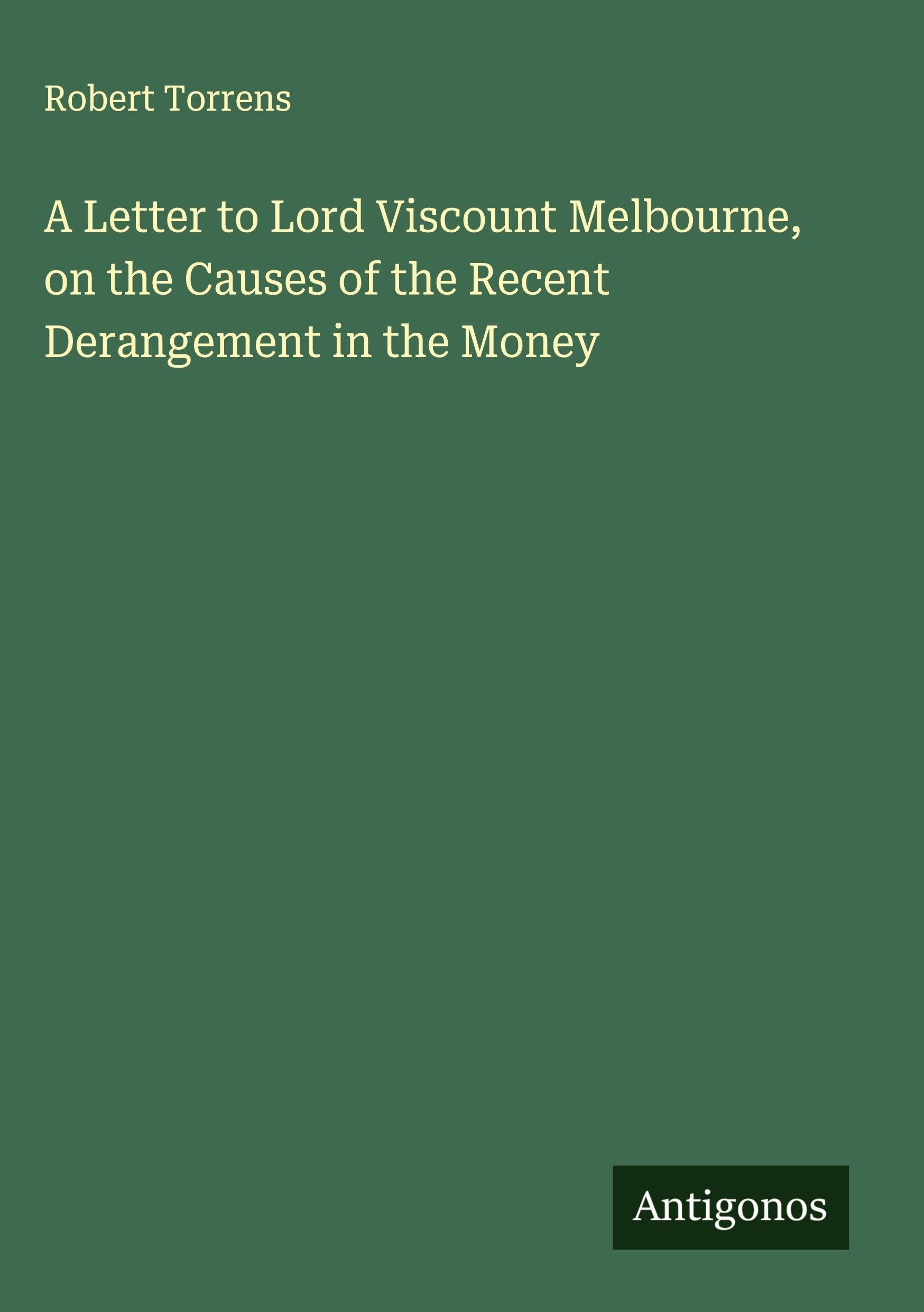 A Letter to Lord Viscount Melbourne, on the Causes of the Recent Derangement in the Money Classics