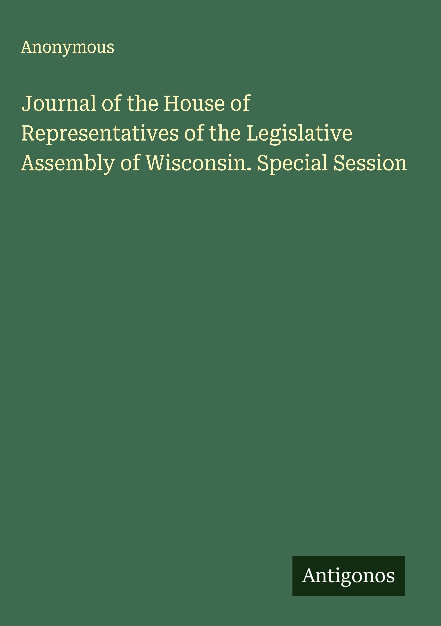 Journal of the House of Representatives of the Legislative Assembly of Wisconsin. Special Session Classics