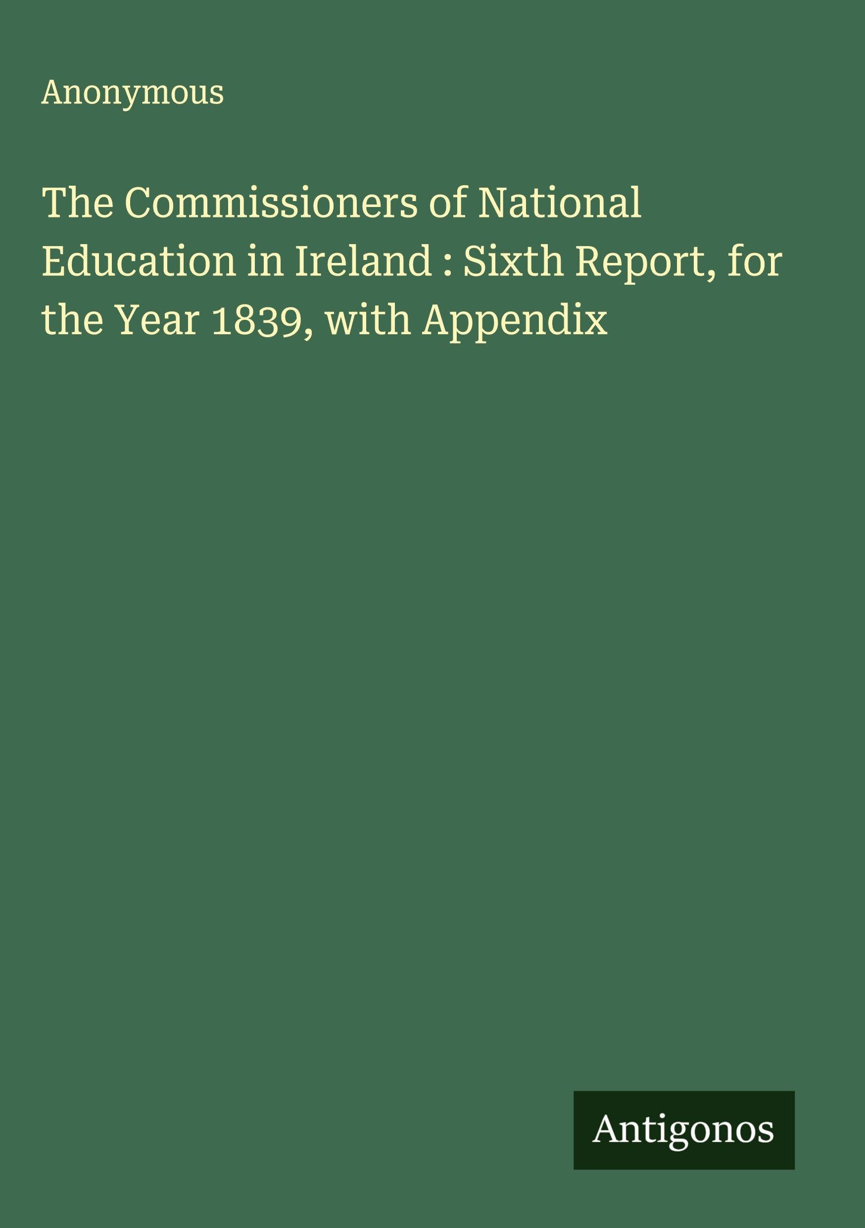 The Commissioners of National Education in Ireland : Sixth Report, for the Year 1839, with Appendix Classics