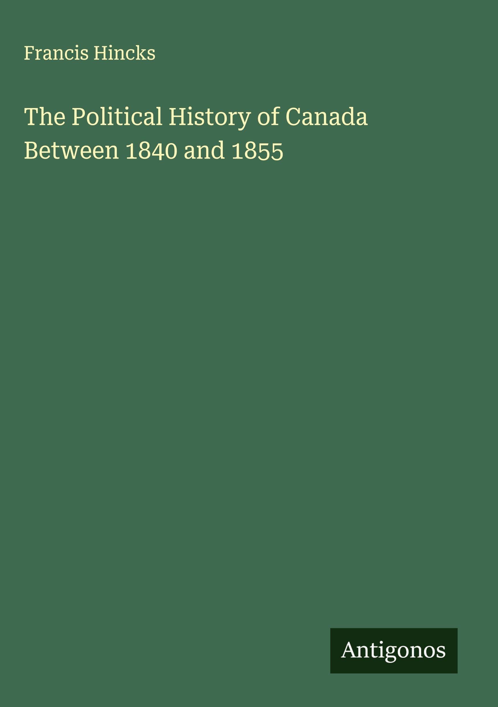 The Political History of Canada Between 1840 and 1855 Classics