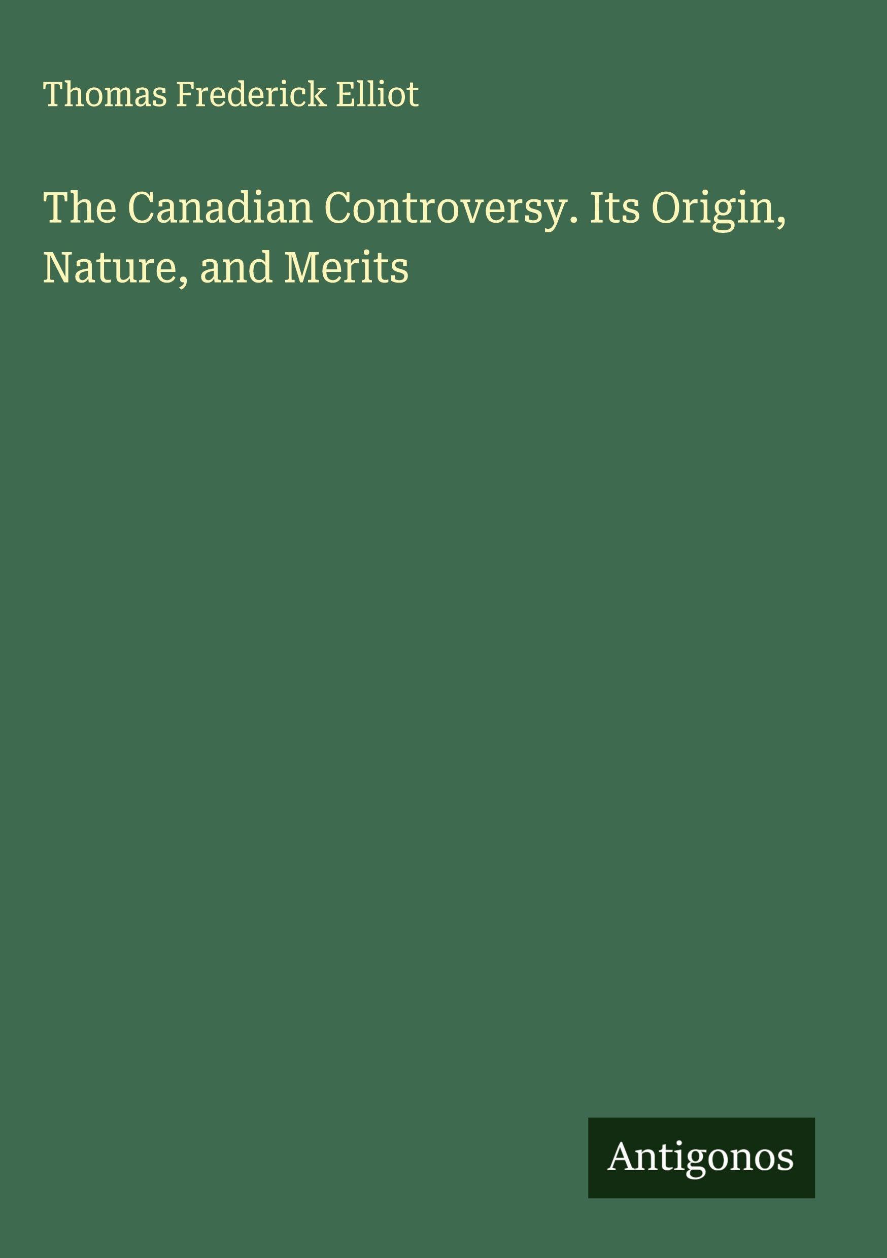 The Canadian Controversy. Its Origin, Nature, and Merits Classics