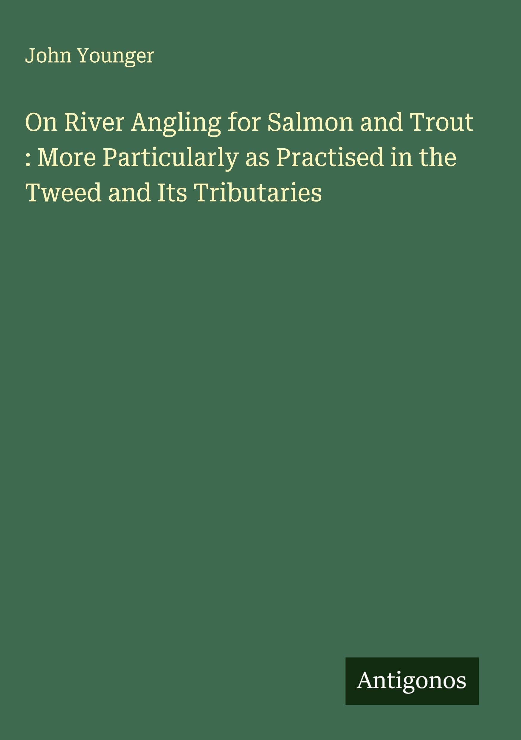 On River Angling for Salmon and Trout : More Particularly as Practised in the Tweed and Its Tributaries Classics