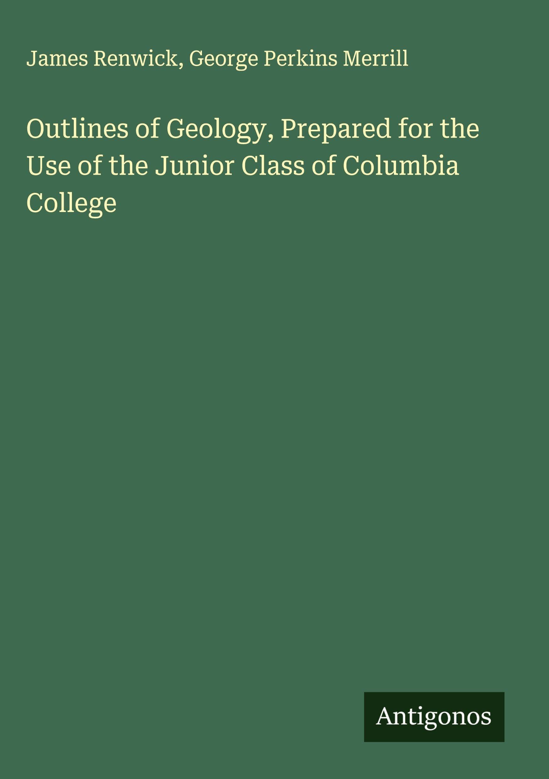 Outlines of Geology, Prepared for the Use of the Junior Class of Columbia College Classics