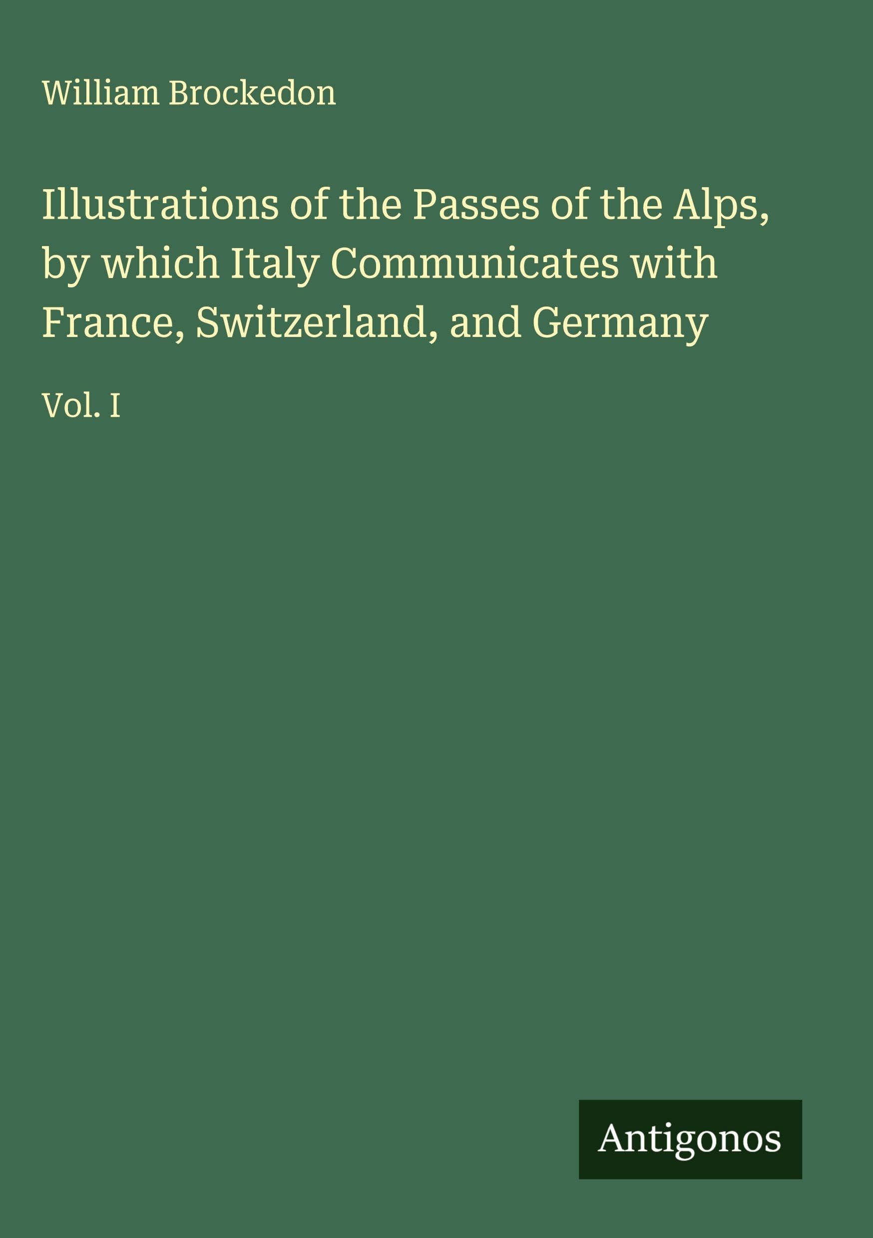 Illustrations of the Passes of the Alps, by which Italy Communicates with France, Switzerland, and Germany Classics