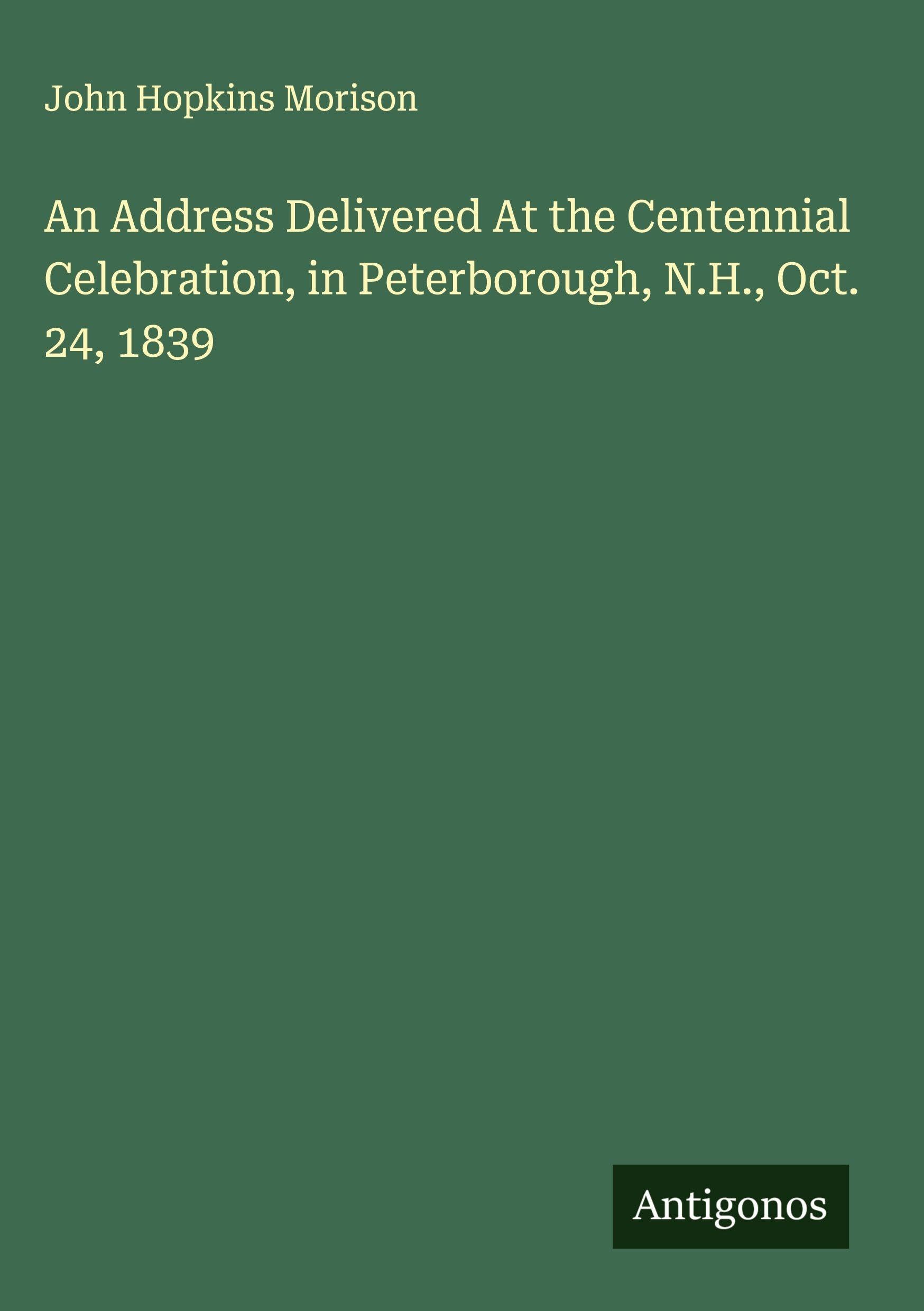 An Address Delivered At the Centennial Celebration, in Peterborough, N.H., Oct. 24, 1839 Classics