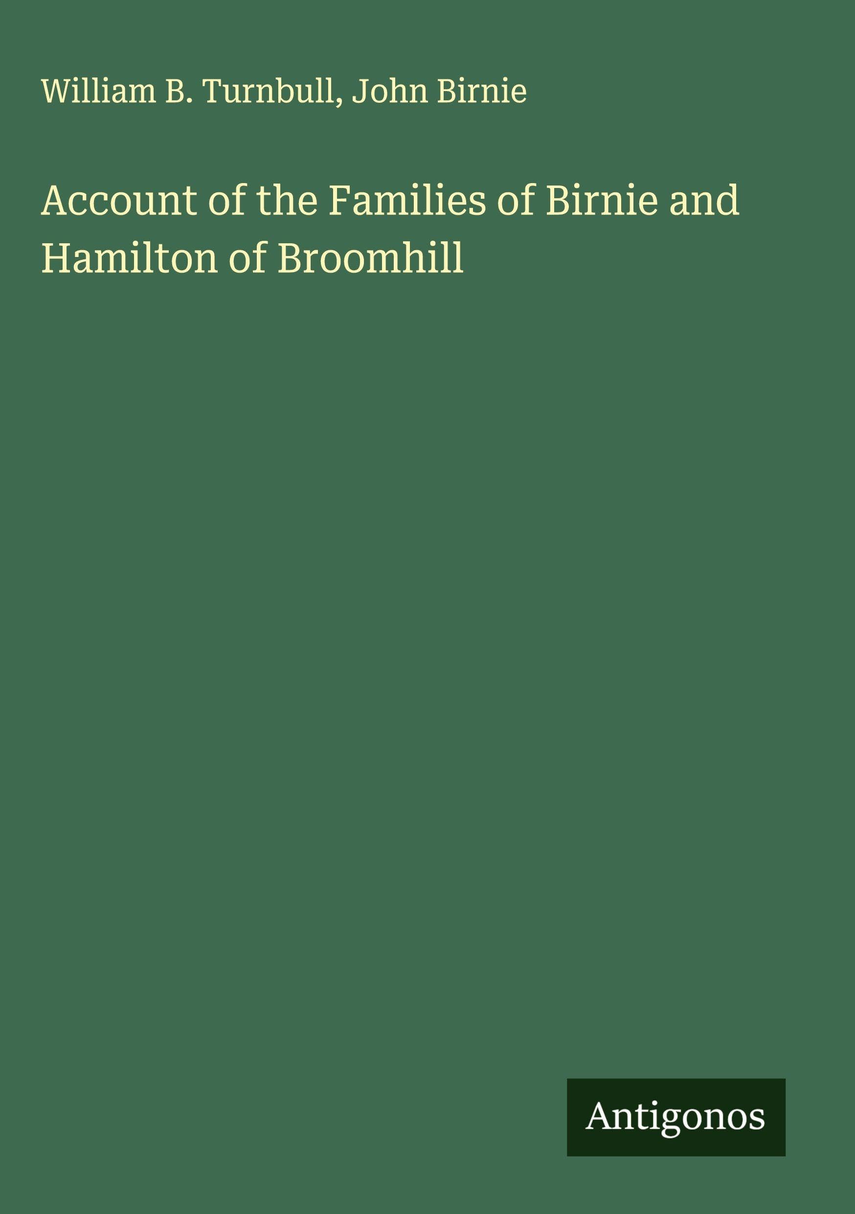 Account of the Families of Birnie and Hamilton of Broomhill Classics