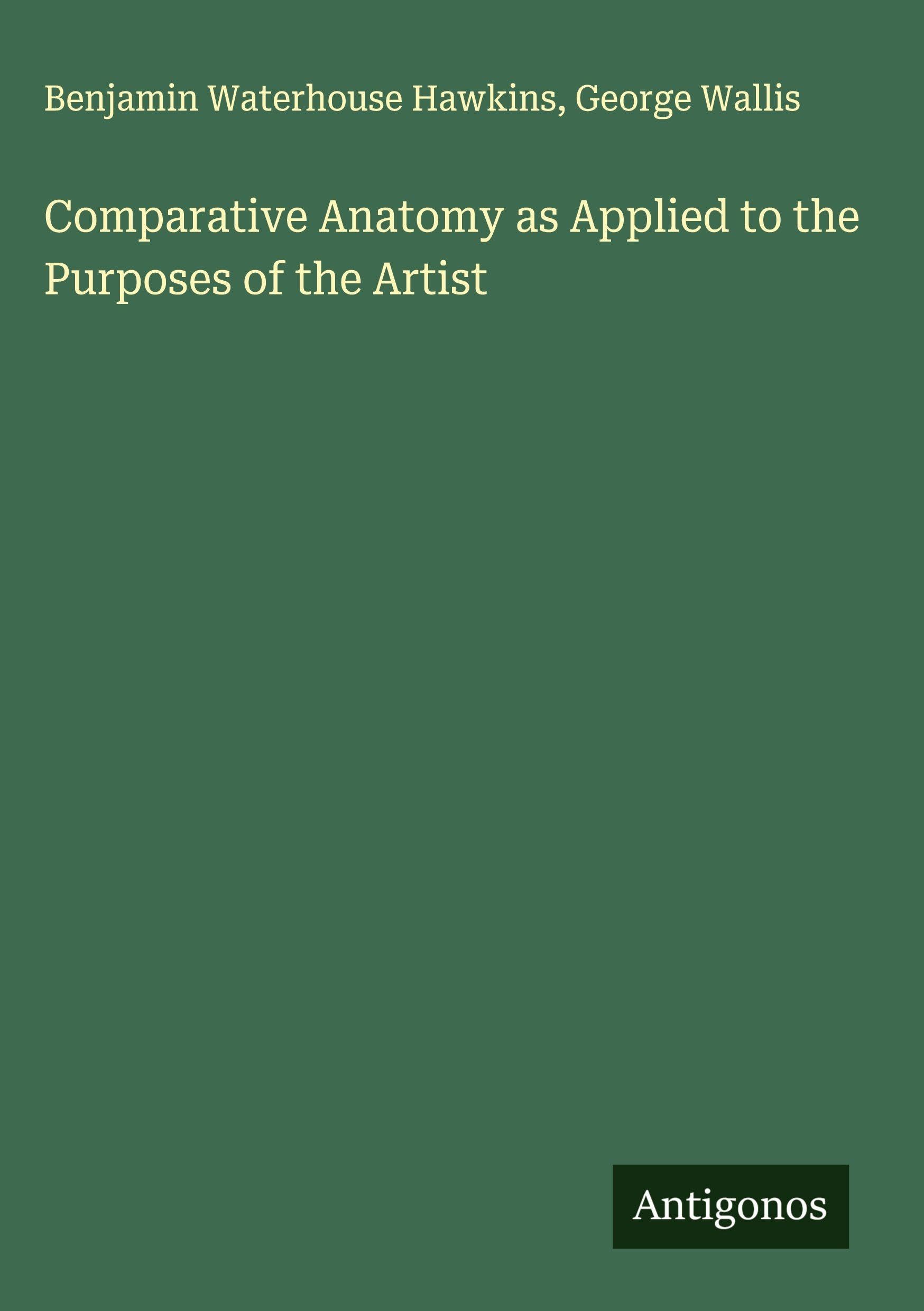 Comparative Anatomy as Applied to the Purposes of the Artist Classics