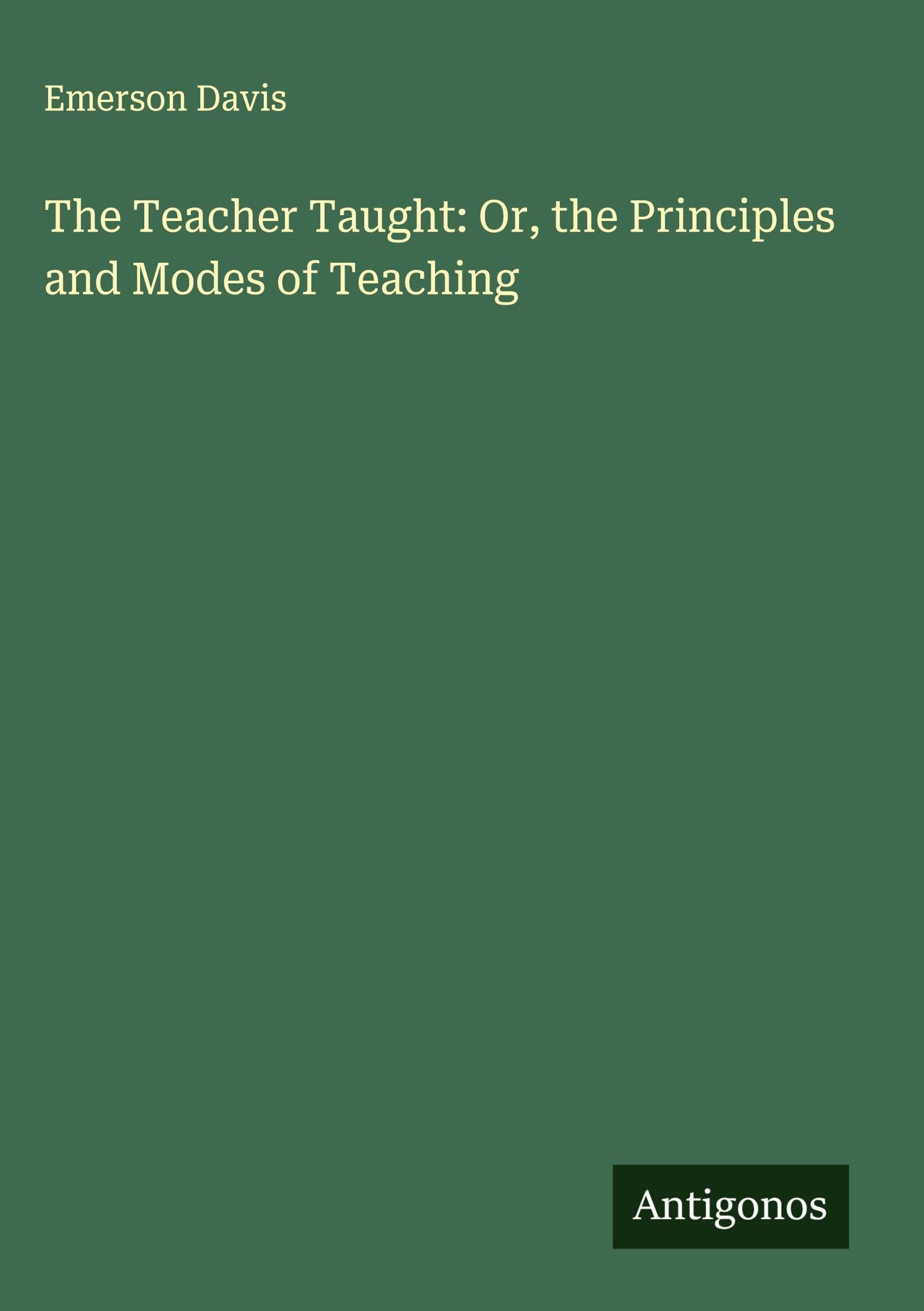 The Teacher Taught: Or, the Principles and Modes of Teaching Classics