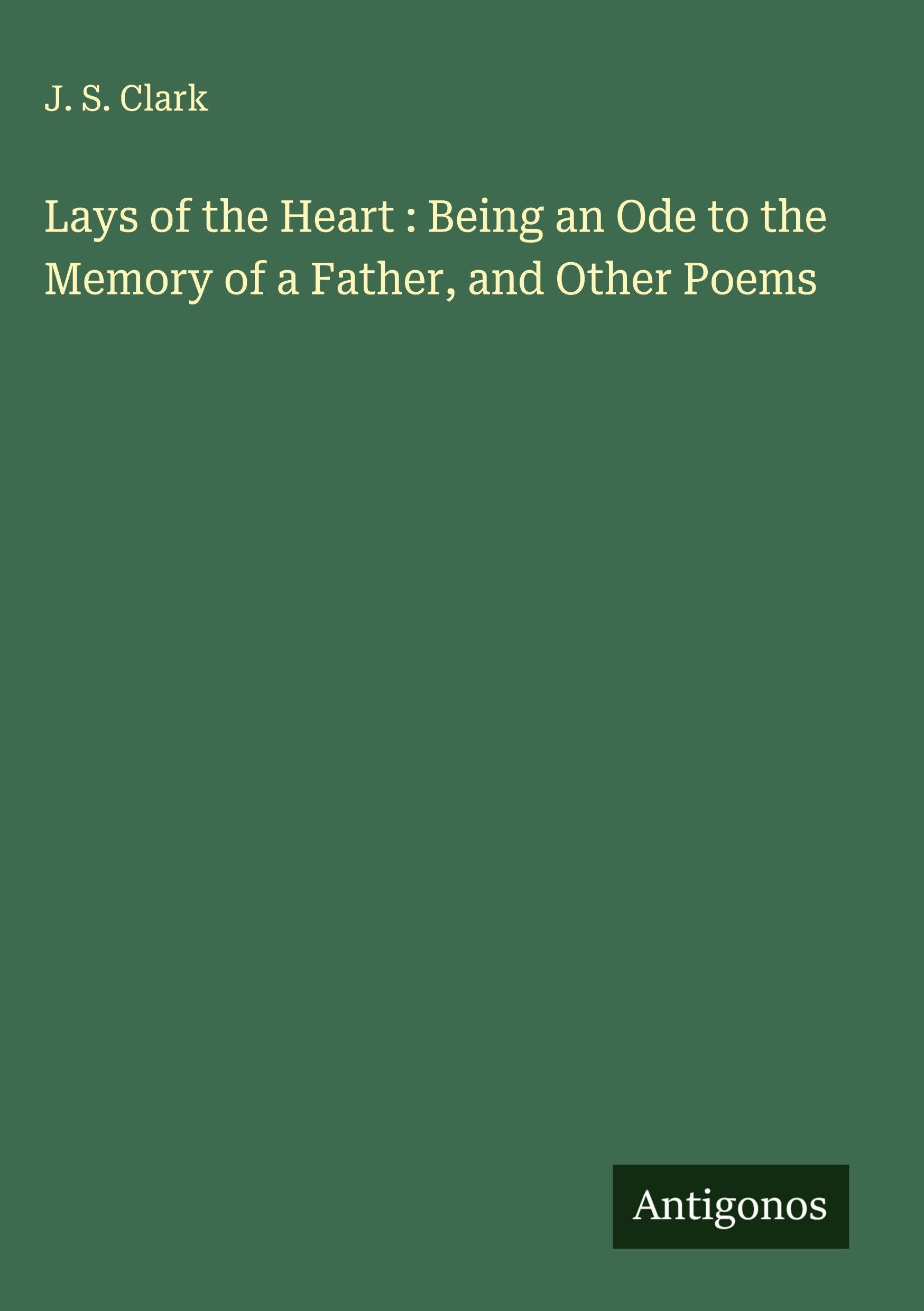 Lays of the Heart : Being an Ode to the Memory of a Father, and Other Poems Classics