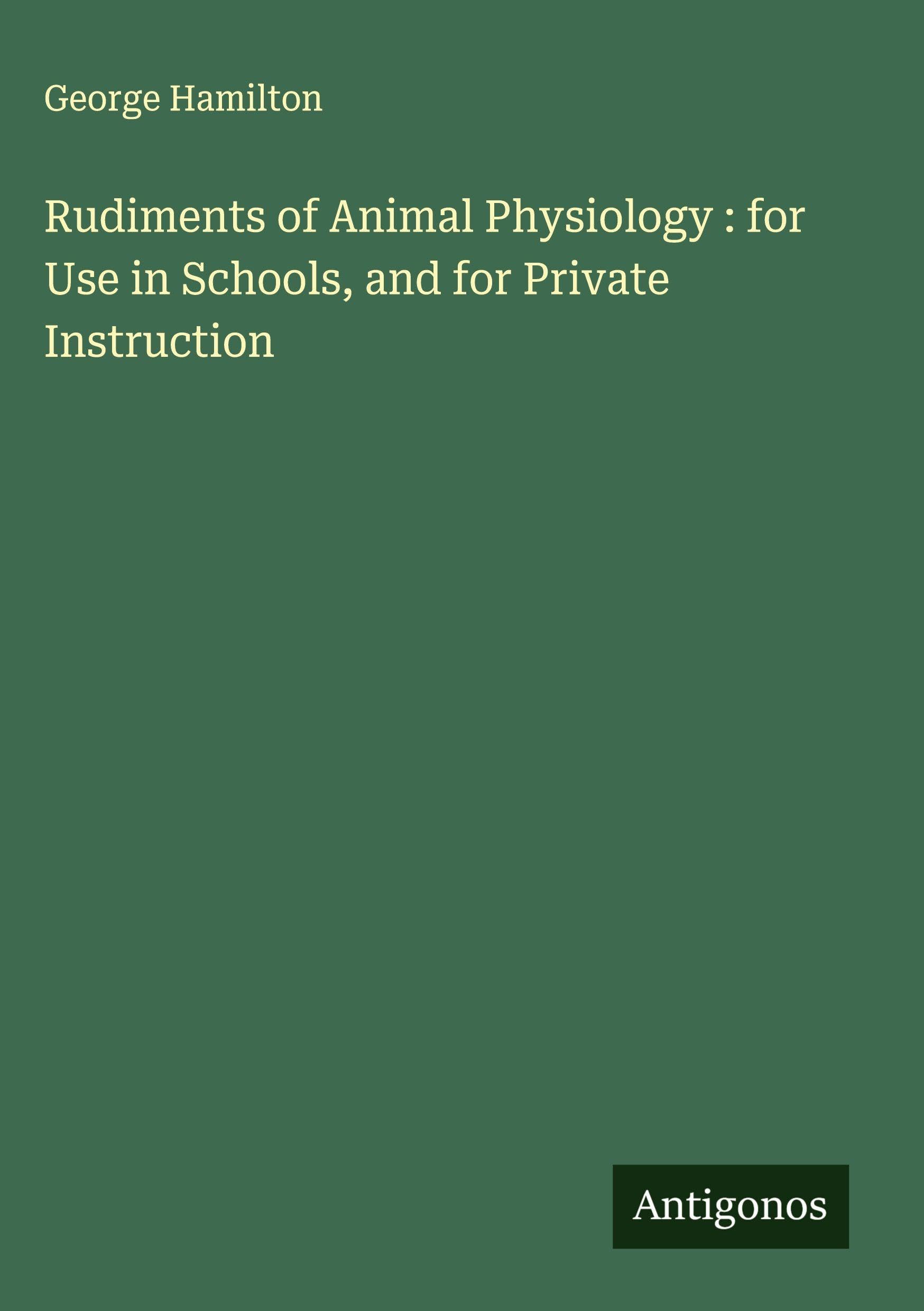 Rudiments of Animal Physiology : for Use in Schools, and for Private Instruction Classics