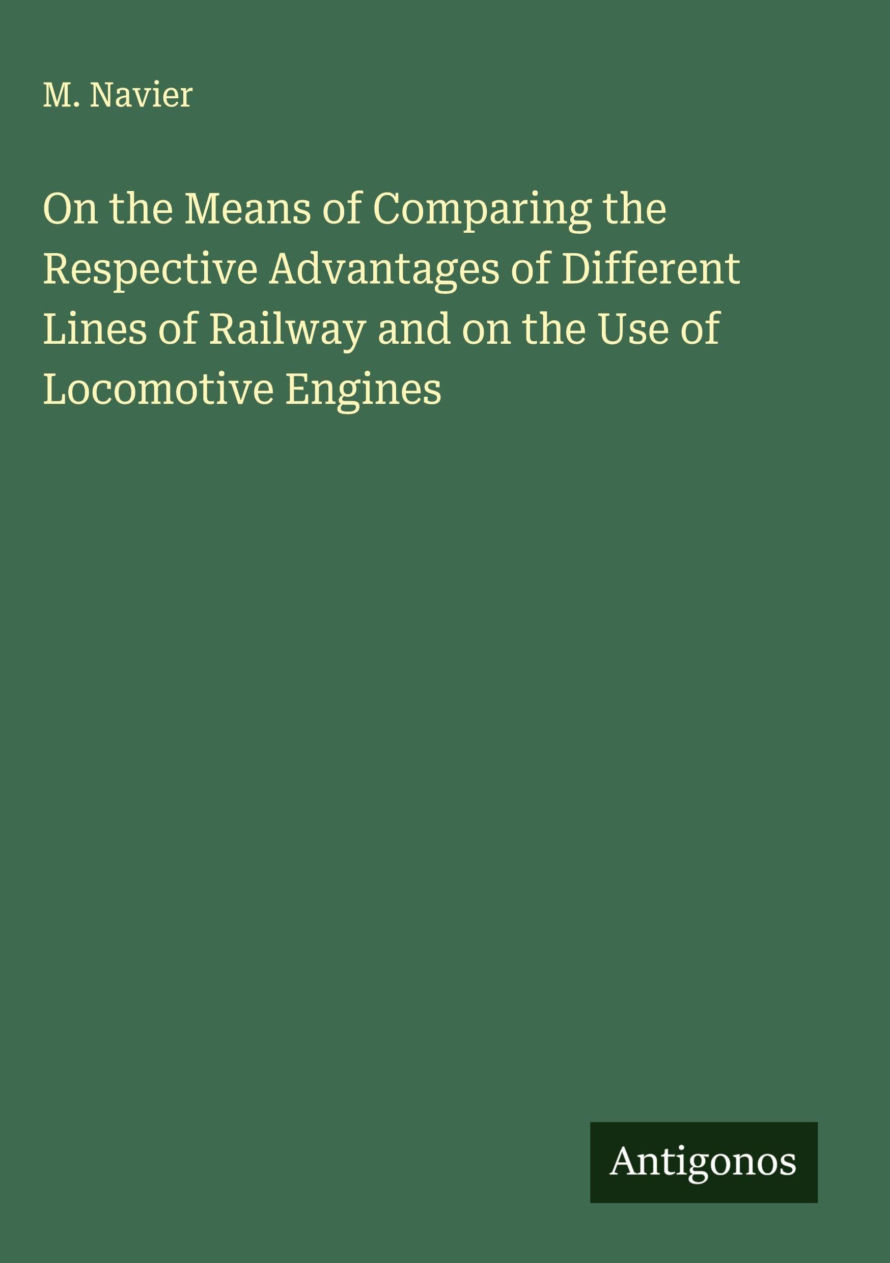 On the Means of Comparing the Respective Advantages of Different Lines of Railway and on the Use of Locomotive Engines Classics