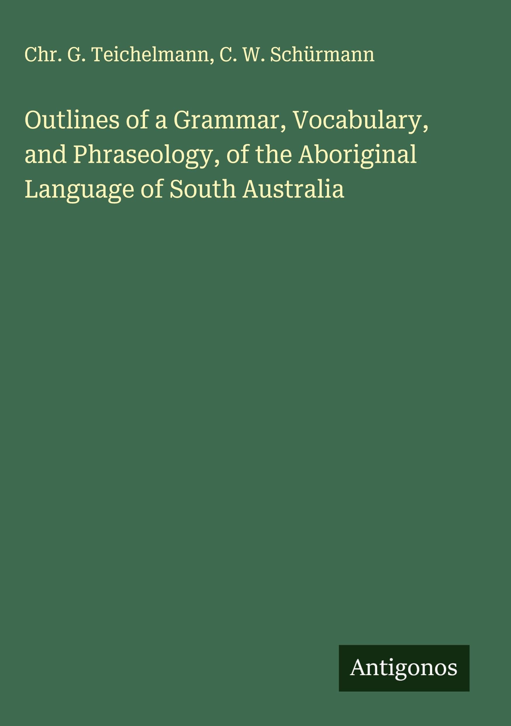 Outlines of a Grammar, Vocabulary, and Phraseology, of the Aboriginal Language of South Australia Classics
