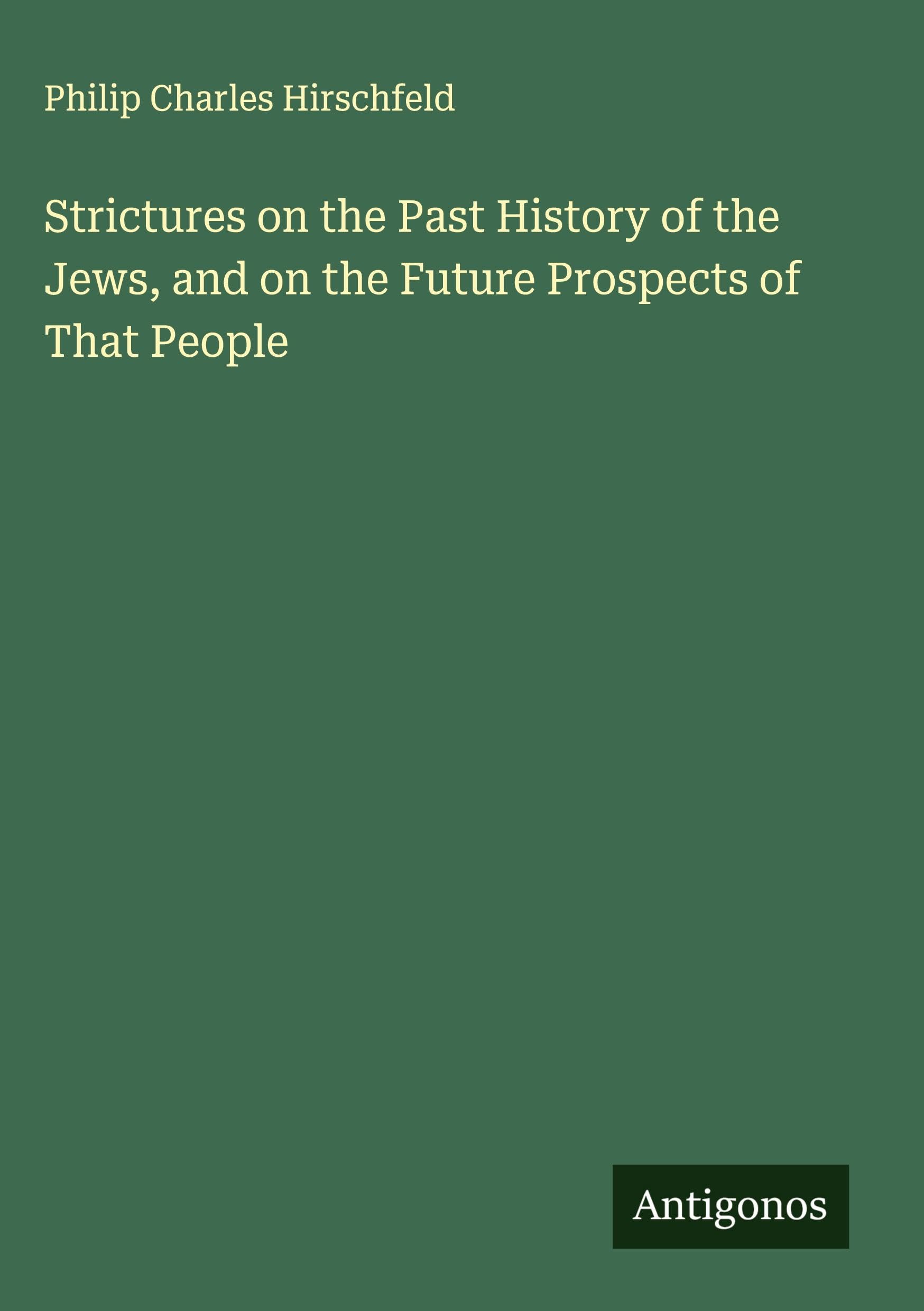 Strictures on the Past History of the Jews, and on the Future Prospects of That People Classics