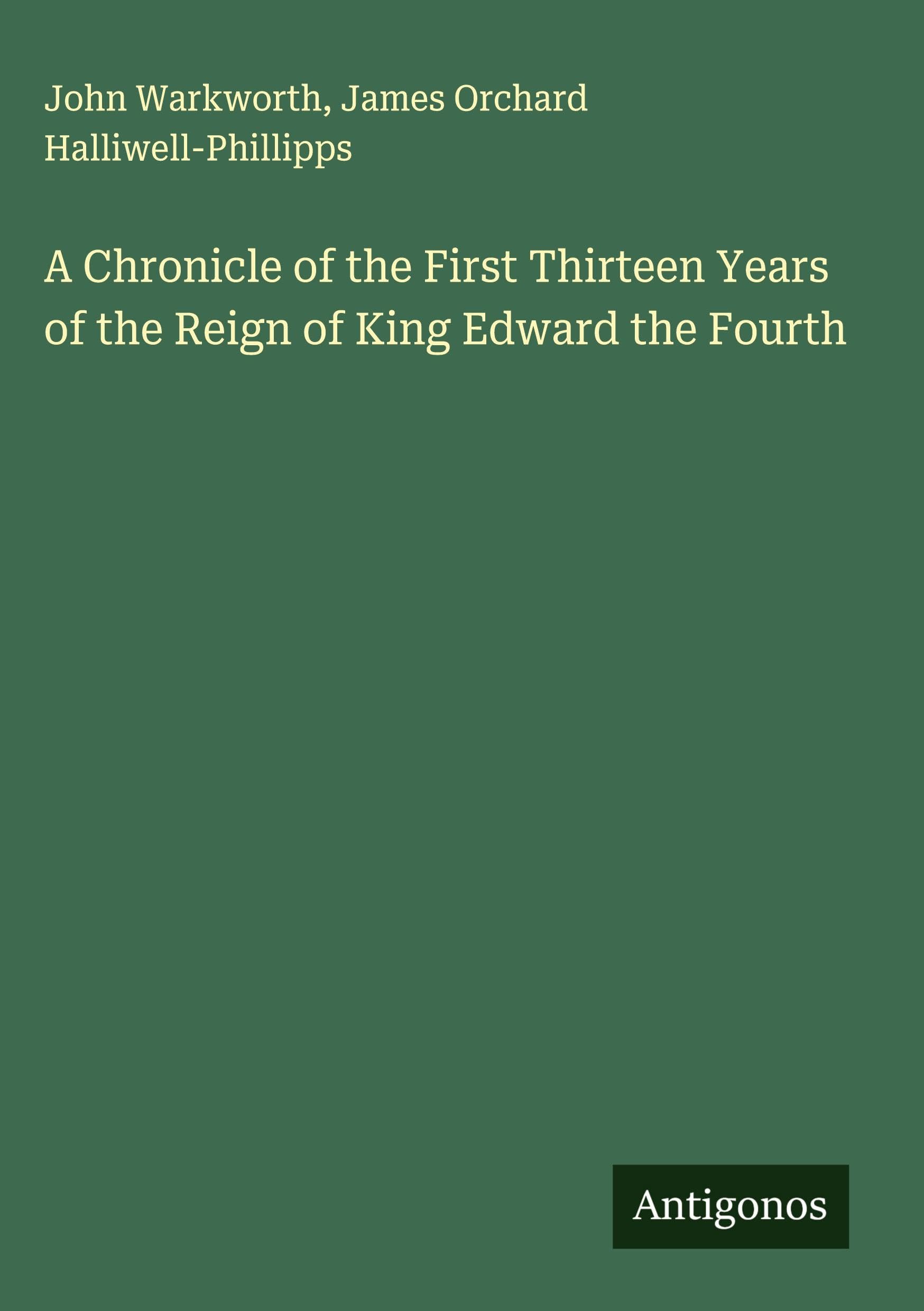 A Chronicle of the First Thirteen Years of the Reign of King Edward the Fourth Classics