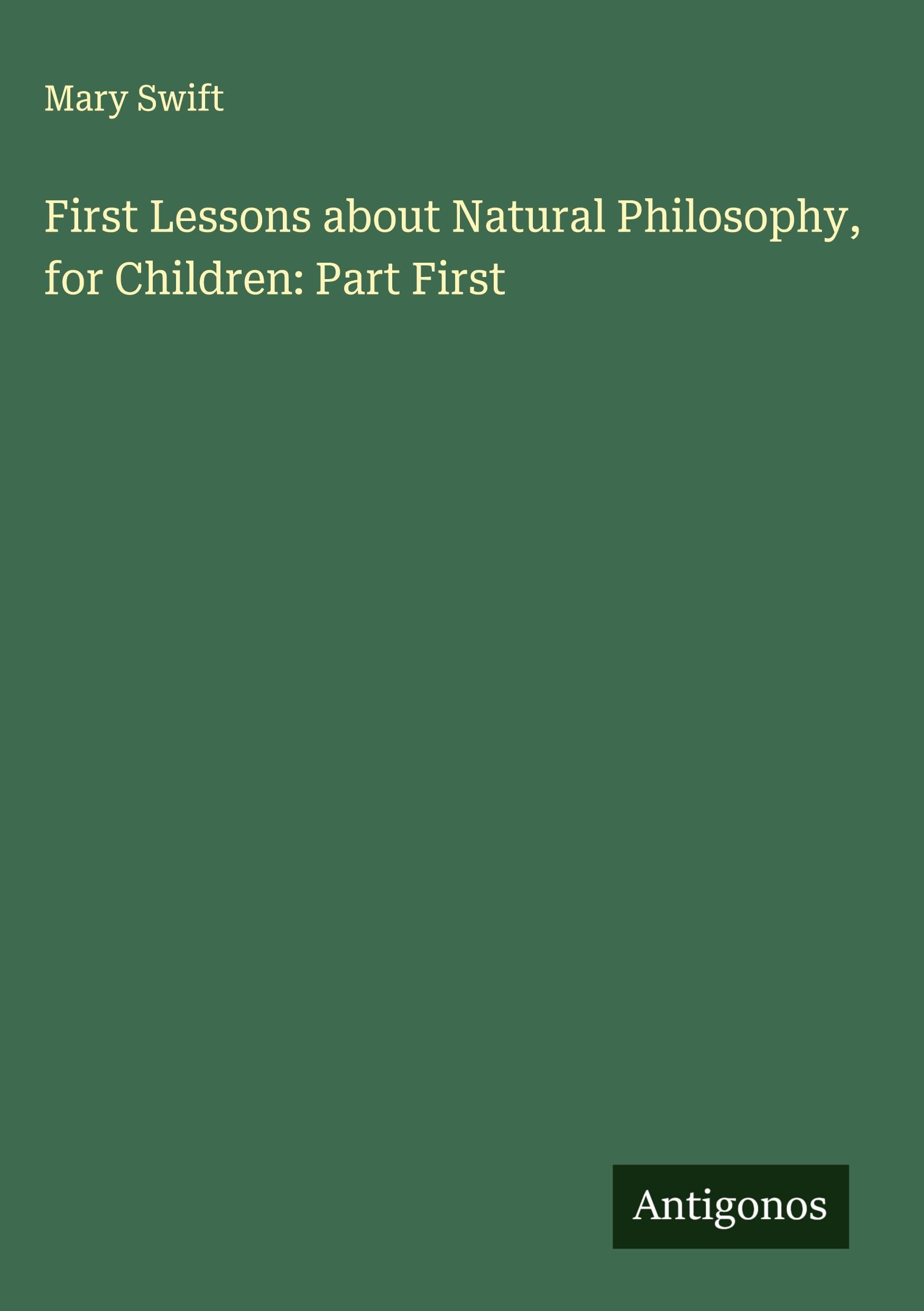 First Lessons about Natural Philosophy, for Children: Part First Classics