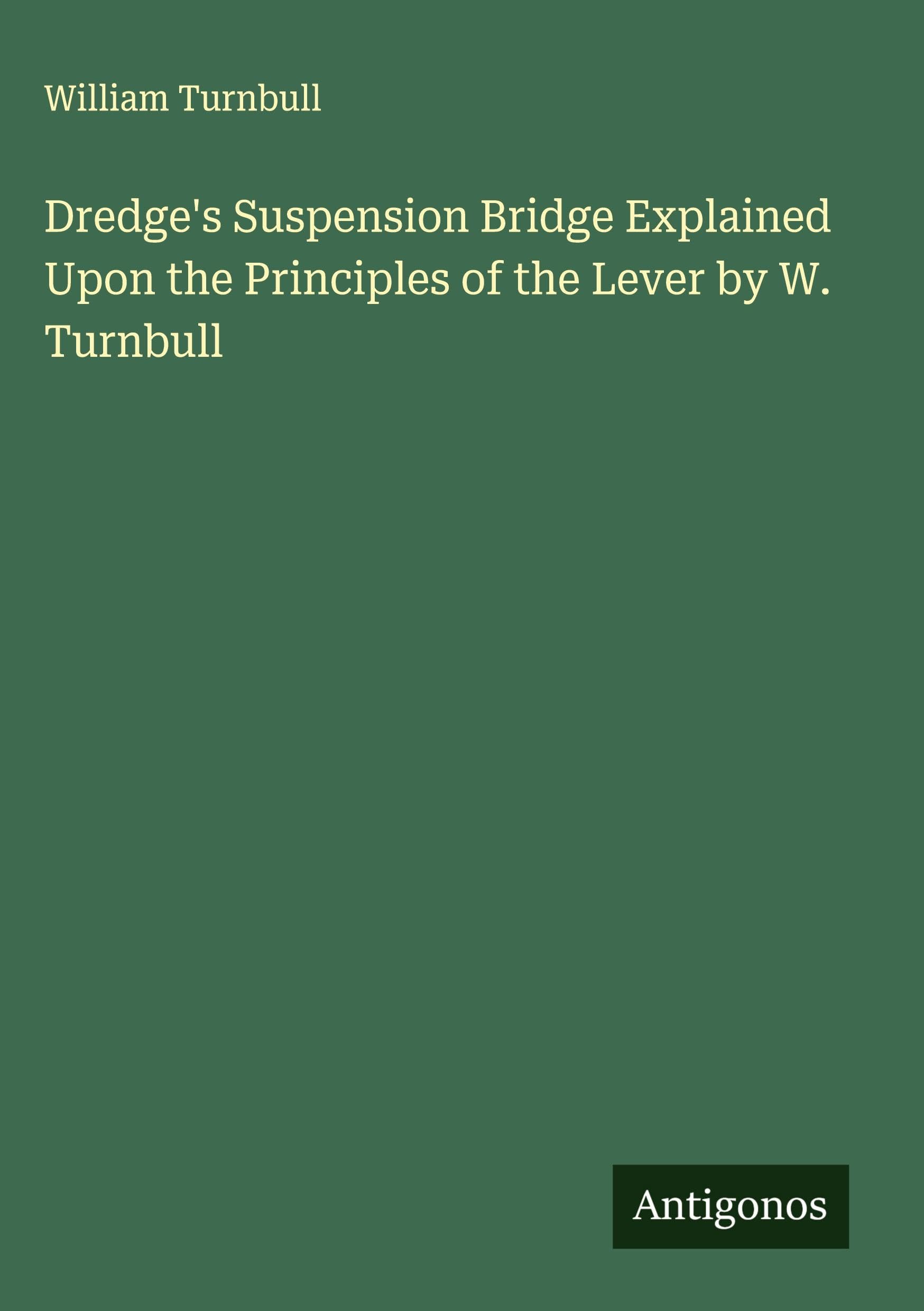 Dredge's Suspension Bridge Explained Upon the Principles of the Lever by W. Turnbull Classics