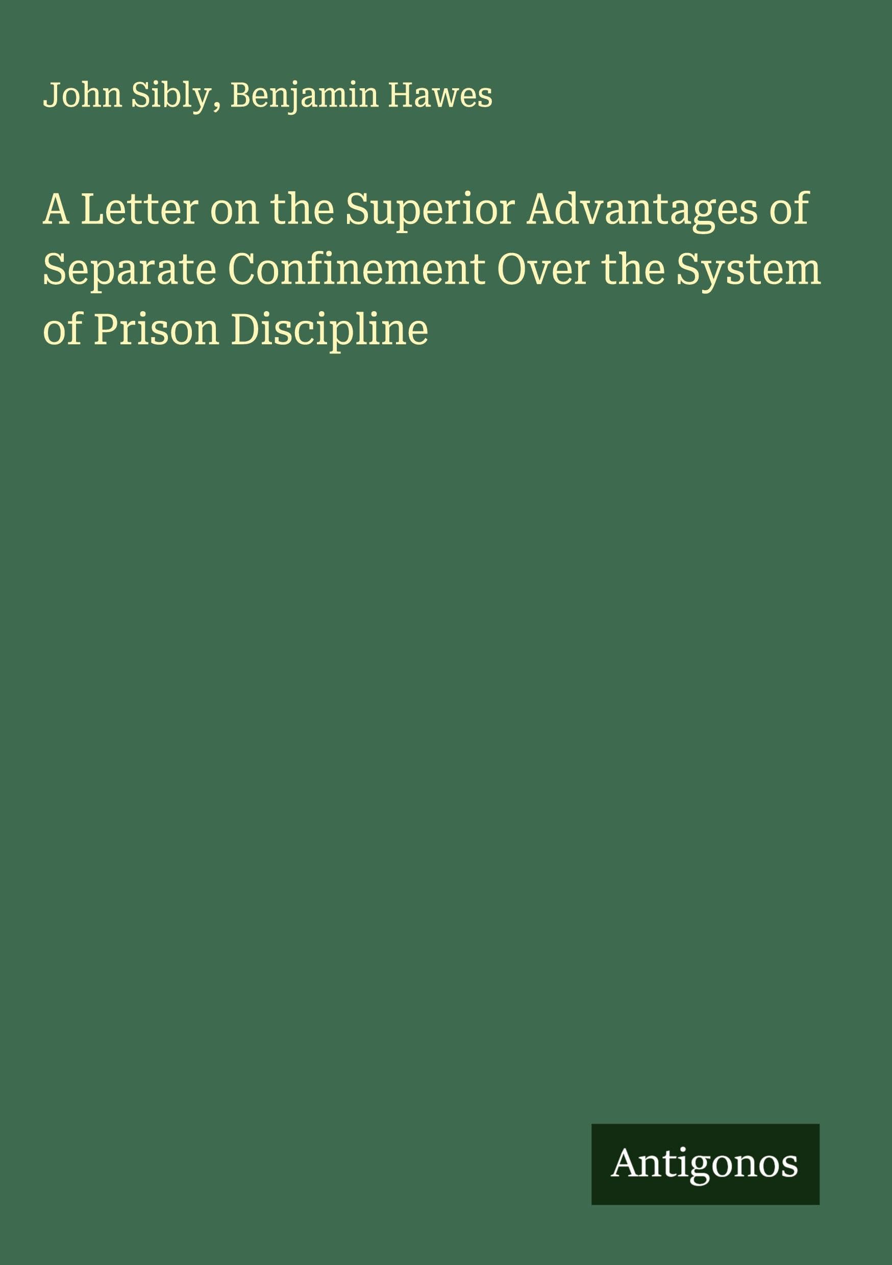 A Letter on the Superior Advantages of Separate Confinement Over the System of Prison Discipline Classics