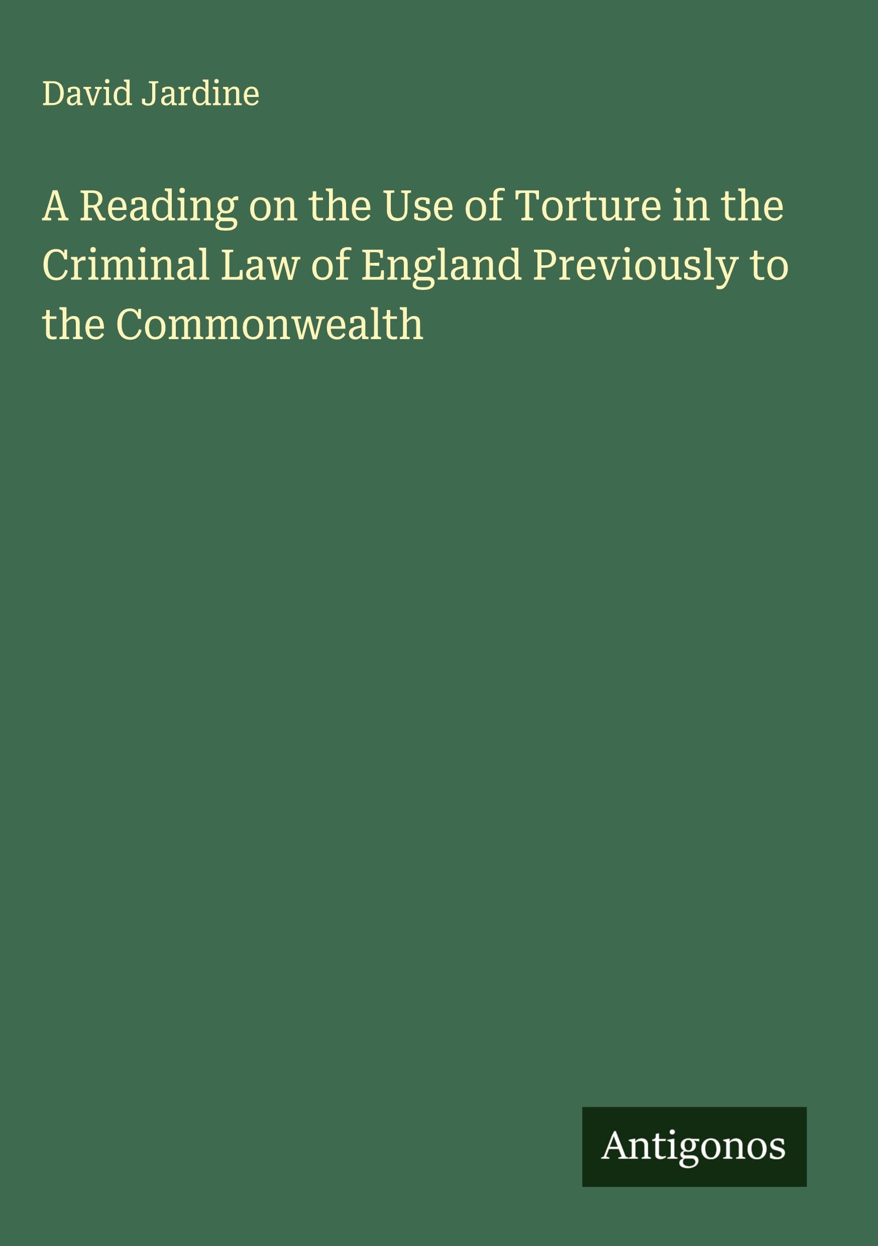 A Reading on the Use of Torture in the Criminal Law of England Previously to the Commonwealth Classics