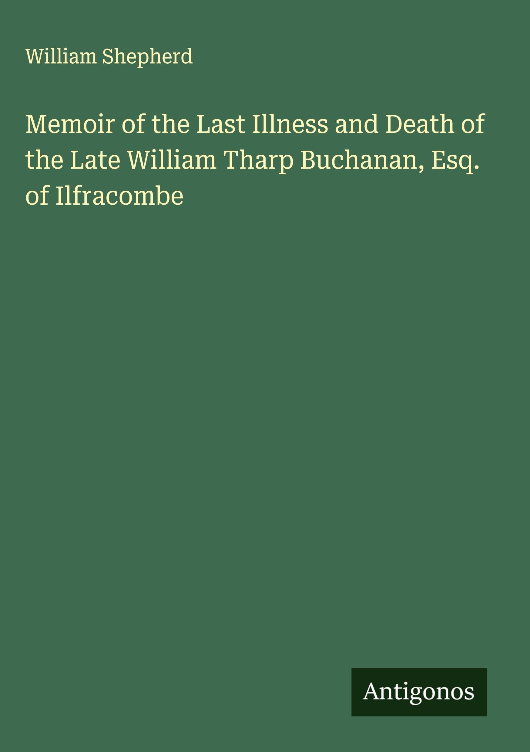 Memoir of the Last Illness and Death of the Late William Tharp Buchanan, Esq. of Ilfracombe Classics