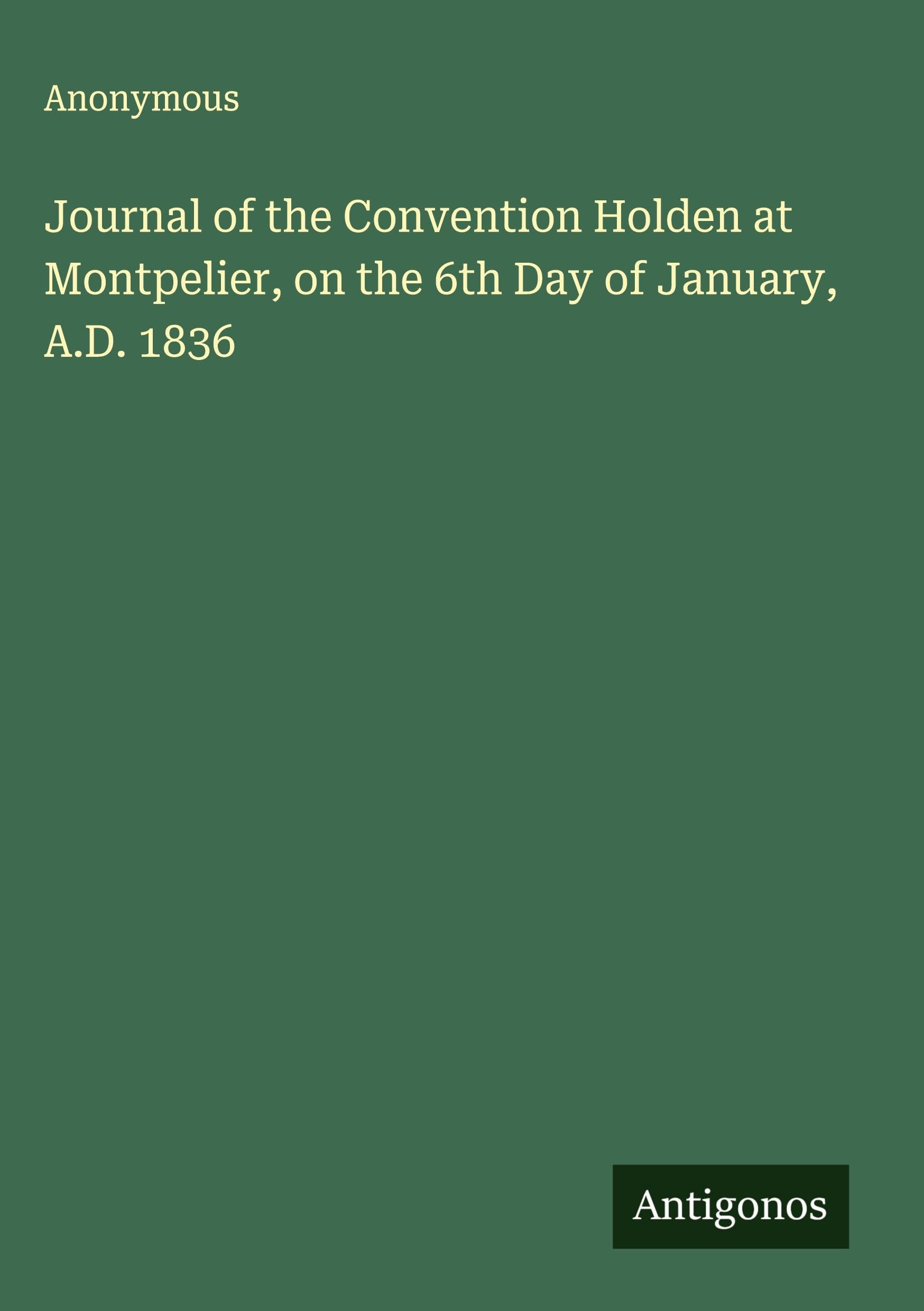 Journal of the Convention Holden at Montpelier, on the 6th Day of January, A.D. 1836 Classics