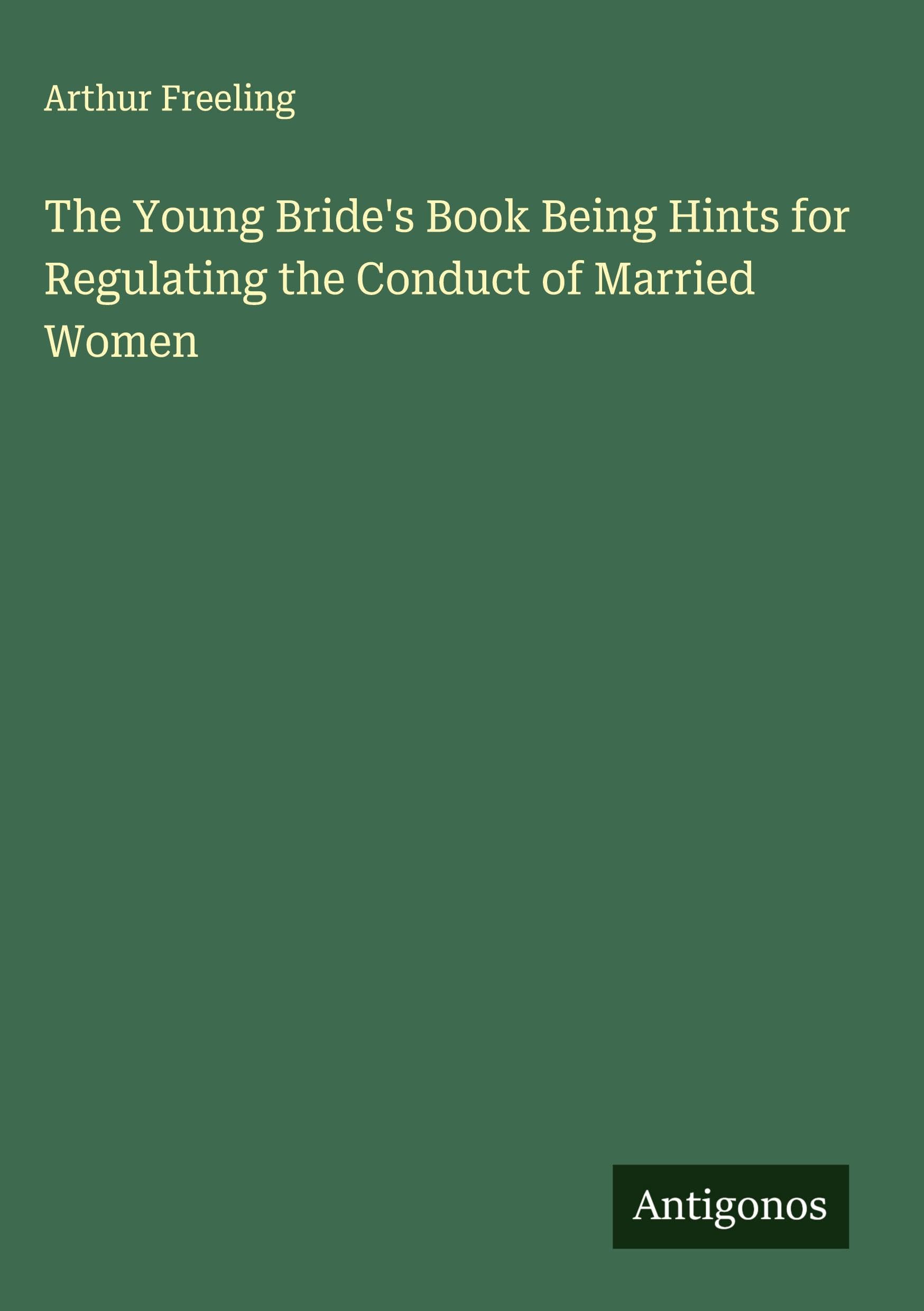 The Young Bride's Book Being Hints for Regulating the Conduct of Married Women Classics