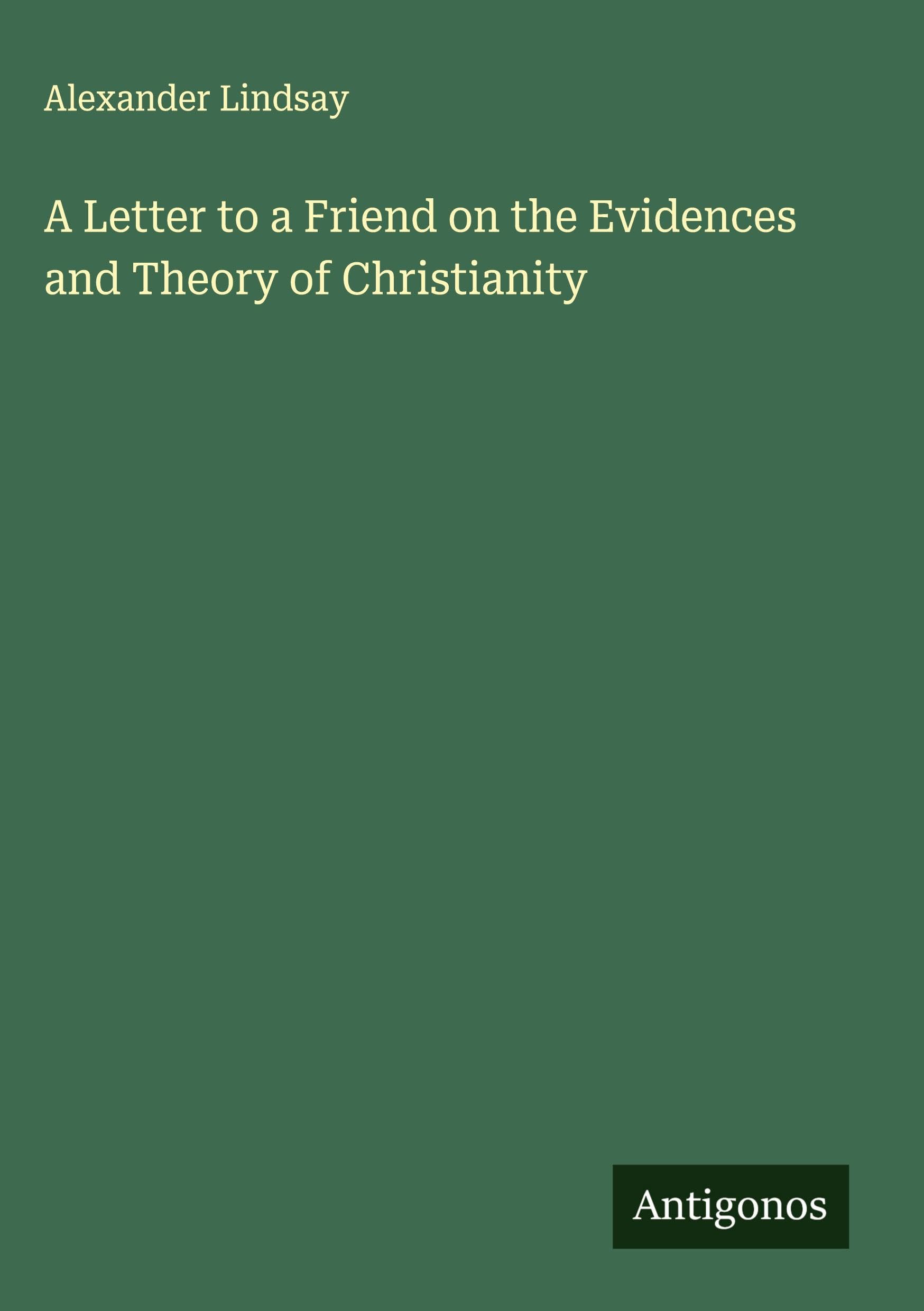 A Letter to a Friend on the Evidences and Theory of Christianity Classics