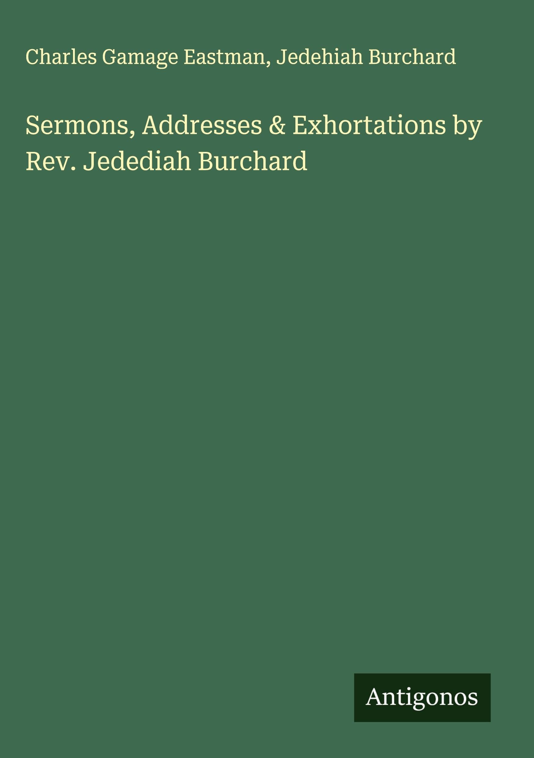 Sermons, Addresses & Exhortations by Rev. Jedediah Burchard Classics