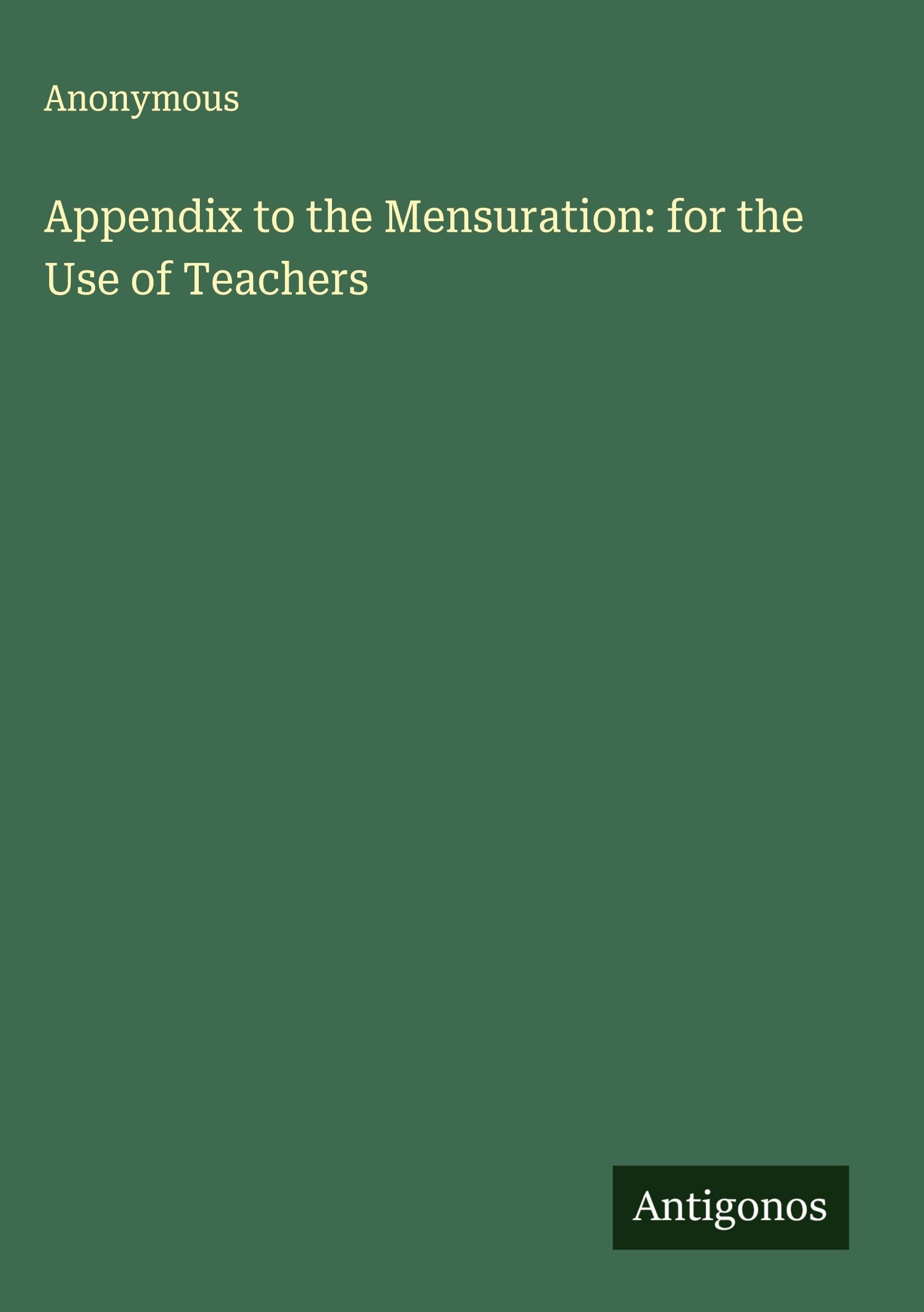Appendix to the Mensuration: for the Use of Teachers Classics