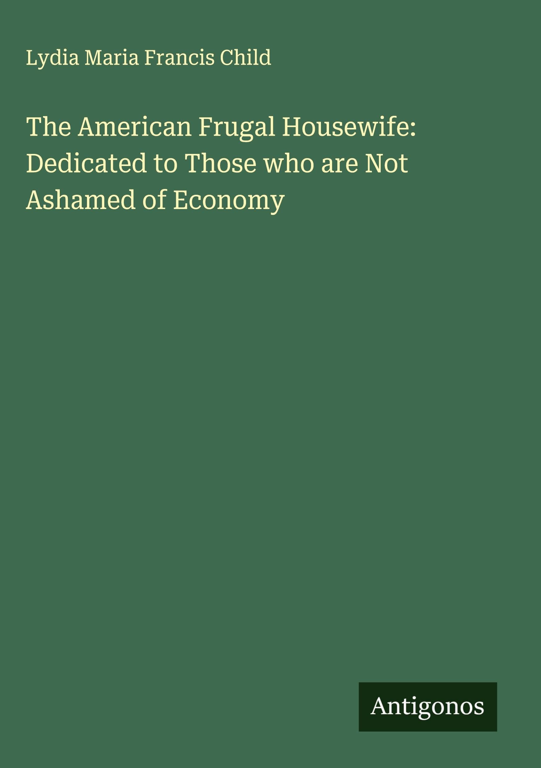 The American Frugal Housewife: Dedicated to Those who are Not Ashamed of Economy Classics