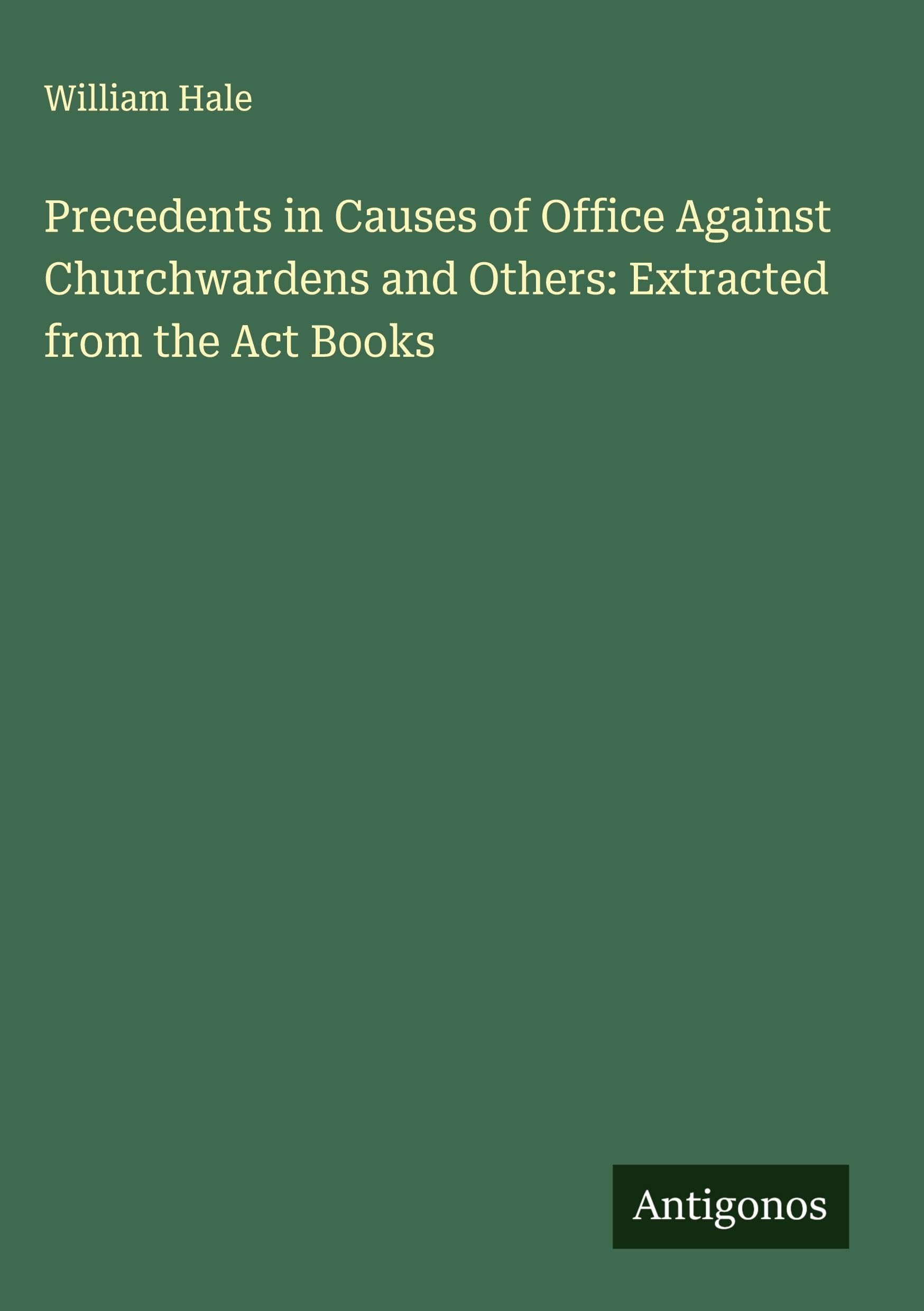 Precedents in Causes of Office Against Churchwardens and Others: Extracted from the Act Books Classics