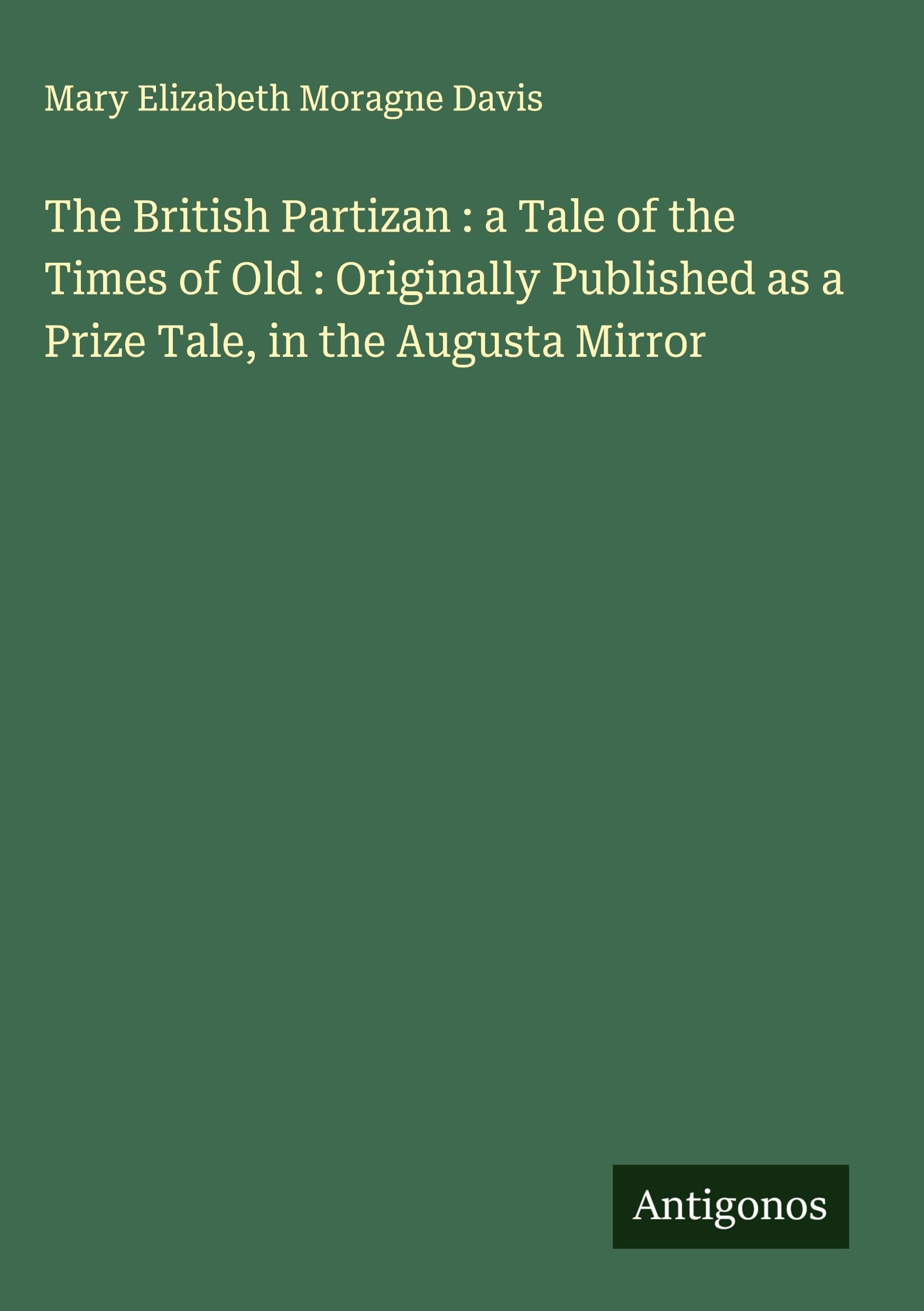 The British Partizan : a Tale of the Times of Old : Originally Published as a Prize Tale, in the Augusta Mirror Classics