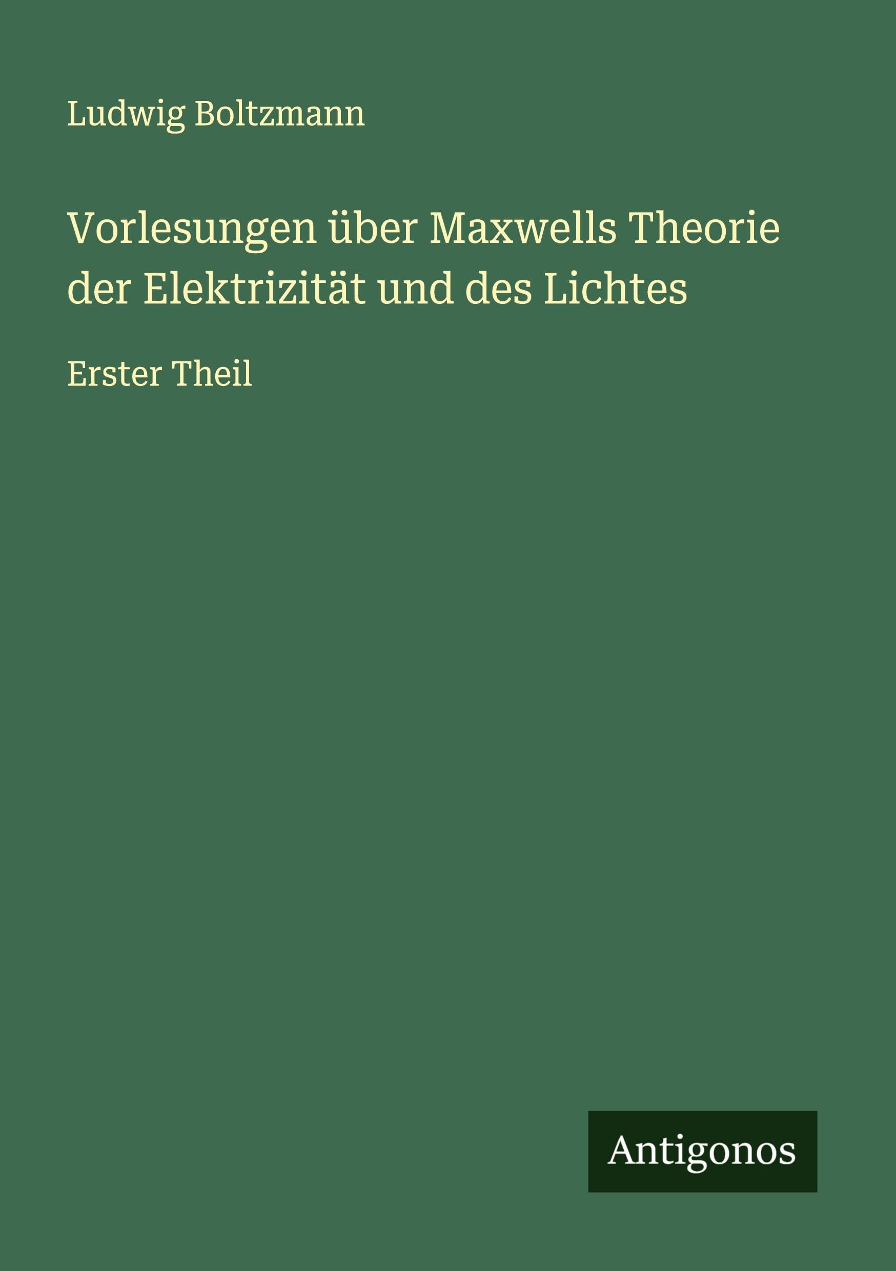 Vorlesungen über Maxwells Theorie der Elektrizität und des Lichtes Classics