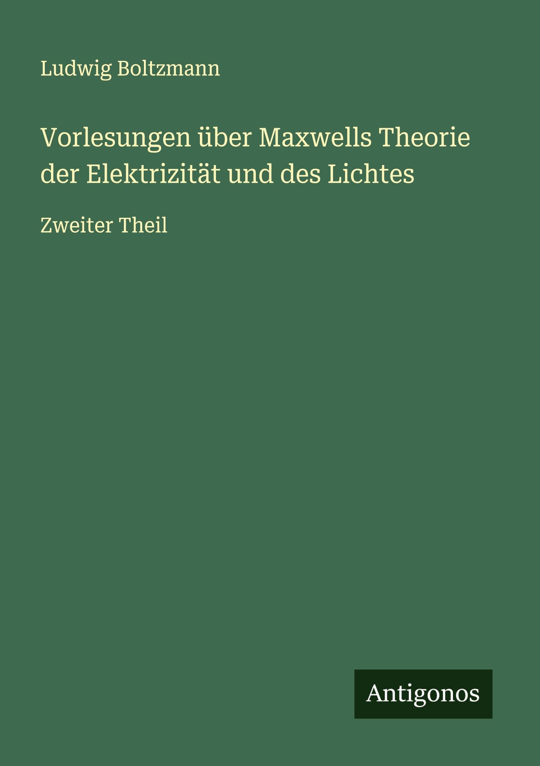 Vorlesungen über Maxwells Theorie der Elektrizität und des Lichtes Classics