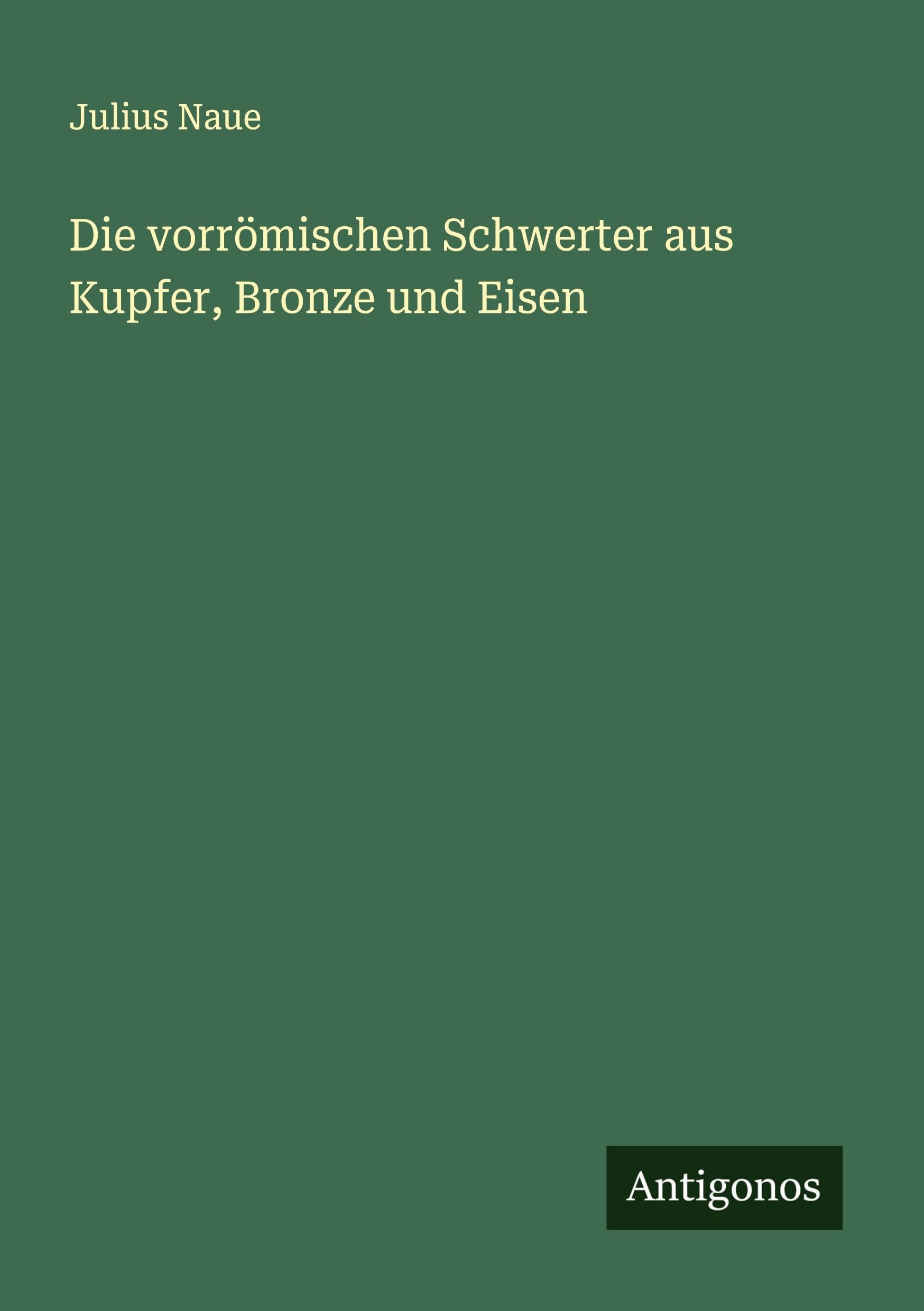 Die vorrömischen Schwerter aus Kupfer, Bronze und Eisen Classics