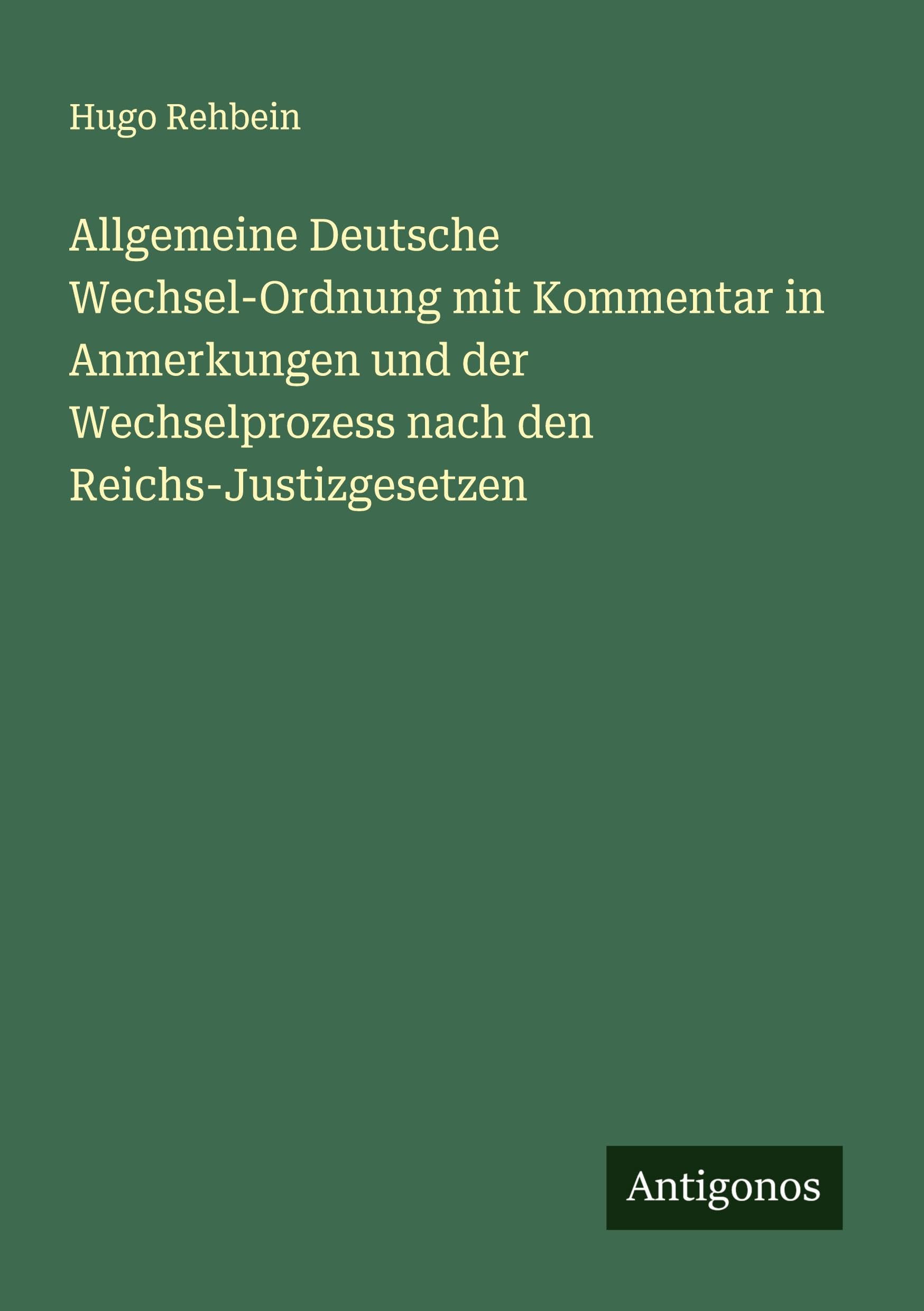 Allgemeine Deutsche Wechsel-Ordnung mit Kommentar in Anmerkungen und der Wechselprozess nach den Reichs-Justizgesetzen Classics