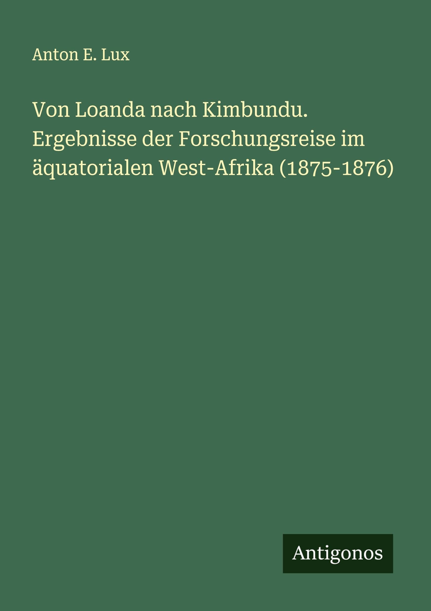 Von Loanda nach Kimbundu. Ergebnisse der Forschungsreise im äquatorialen West-Afrika (1875-1876) Classics