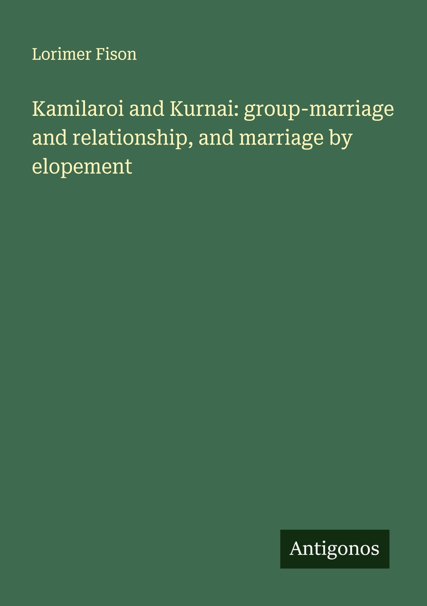 Kamilaroi and Kurnai: group-marriage and relationship, and marriage by elopement Classics