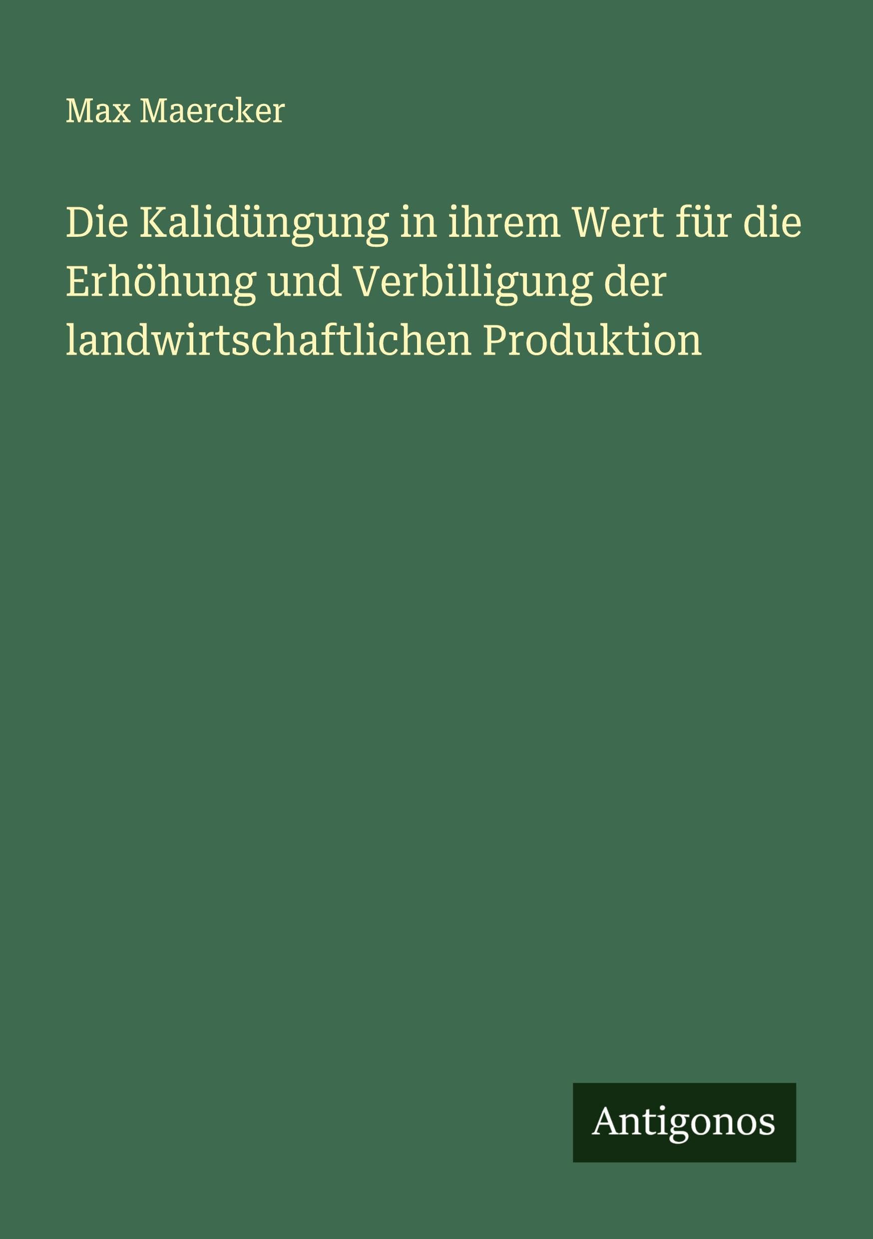 Die Kalidüngung in ihrem Wert für die Erhöhung und Verbilligung der landwirtschaftlichen Produktion Classics