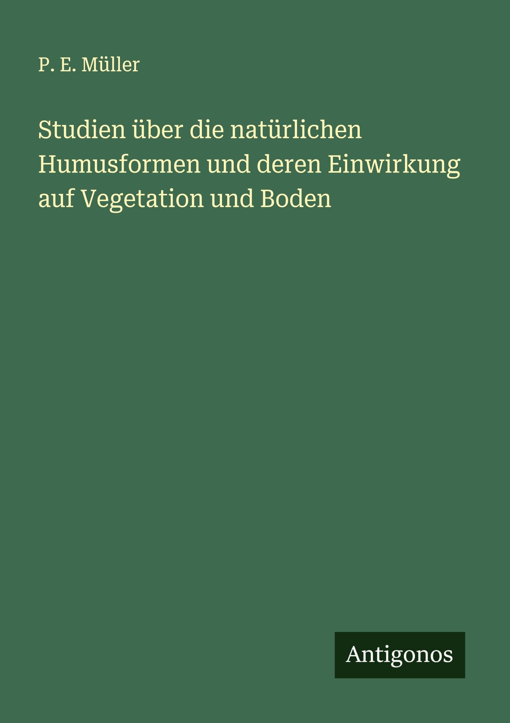Studien über die natürlichen Humusformen und deren Einwirkung auf Vegetation und Boden Classics