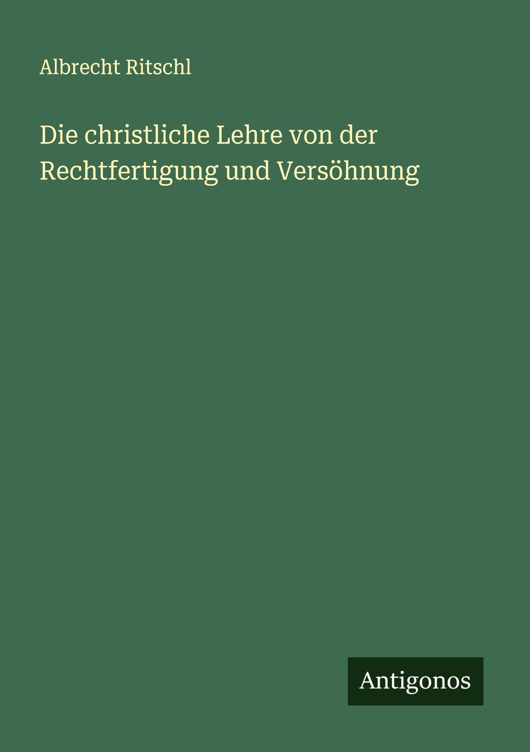 Die christliche Lehre von der Rechtfertigung und Versöhnung Classics