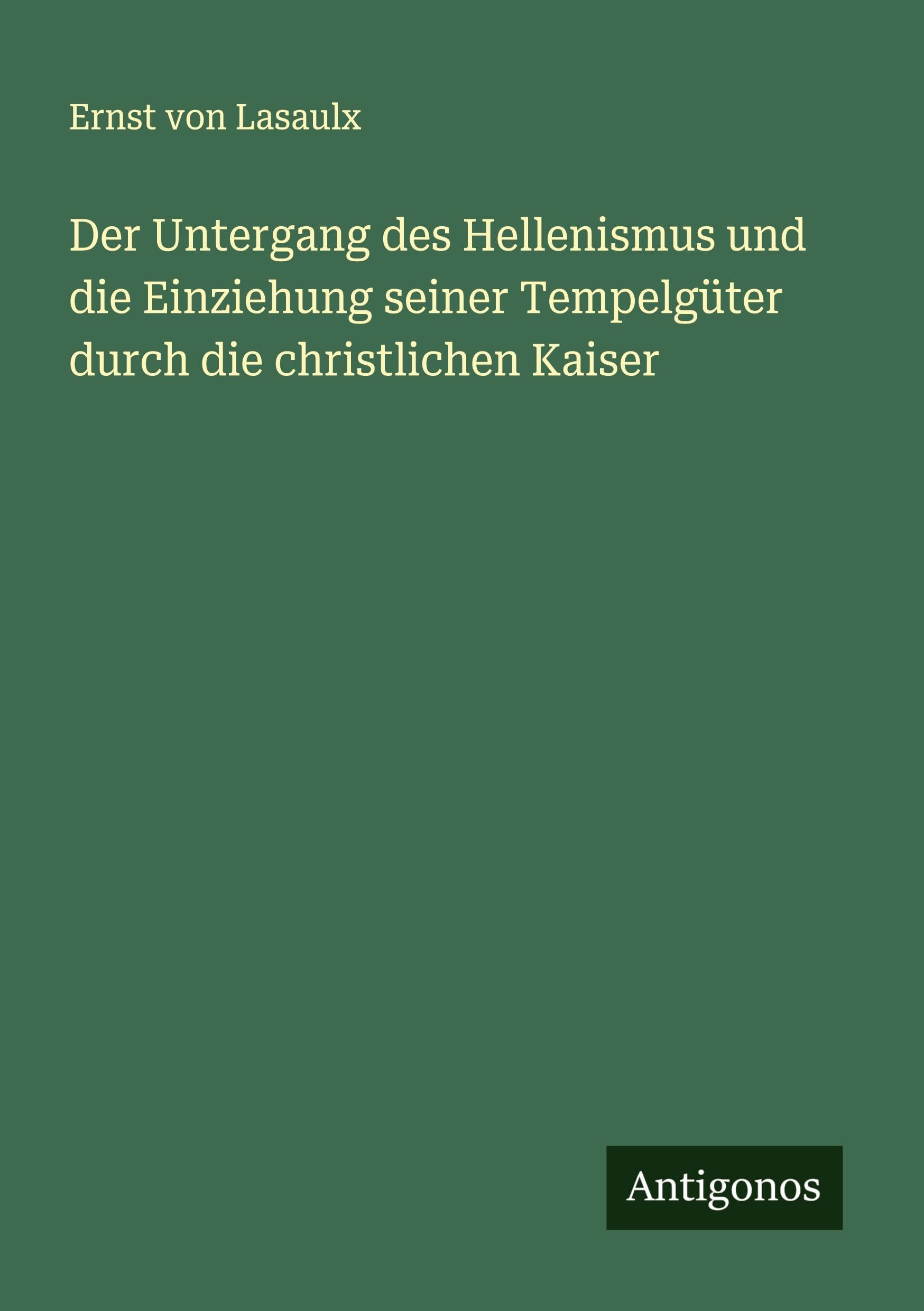 Der Untergang des Hellenismus und die Einziehung seiner Tempelgüter durch die christlichen Kaiser Classics