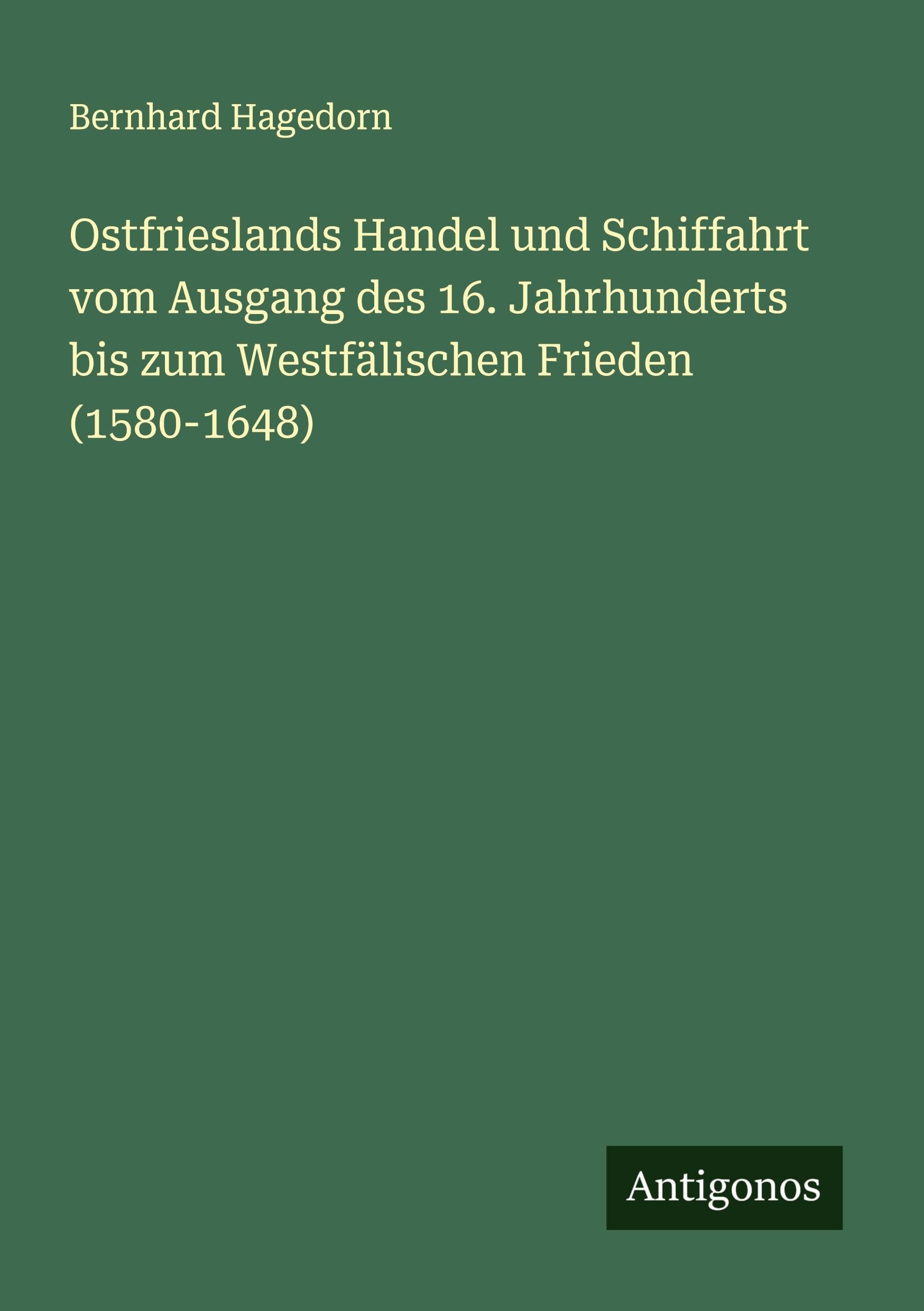 Ostfrieslands Handel und Schiffahrt vom Ausgang des 16. Jahrhunderts bis zum Westfälischen Frieden (1580-1648) Classics