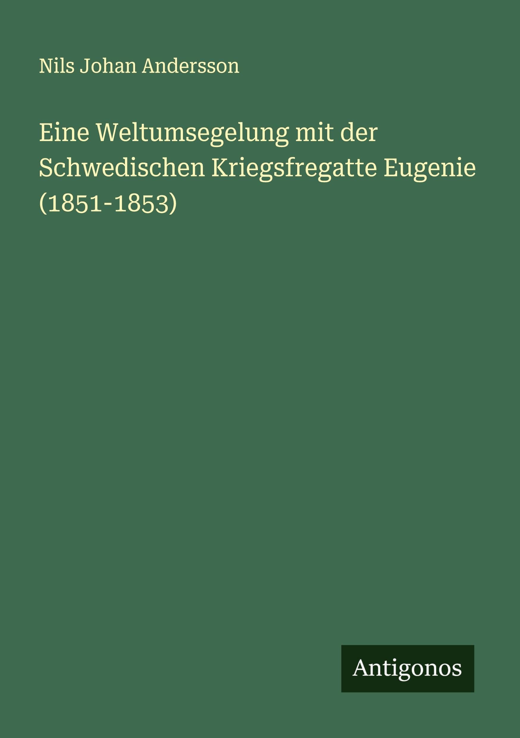 Eine Weltumsegelung mit der Schwedischen Kriegsfregatte Eugenie (1851-1853) Classics