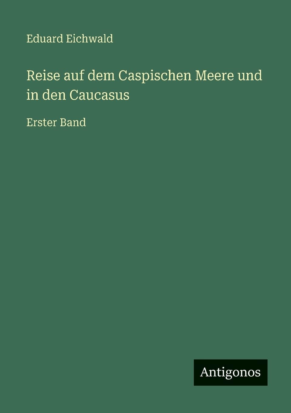 Reise auf dem Caspischen Meere und in den Caucasus Classics