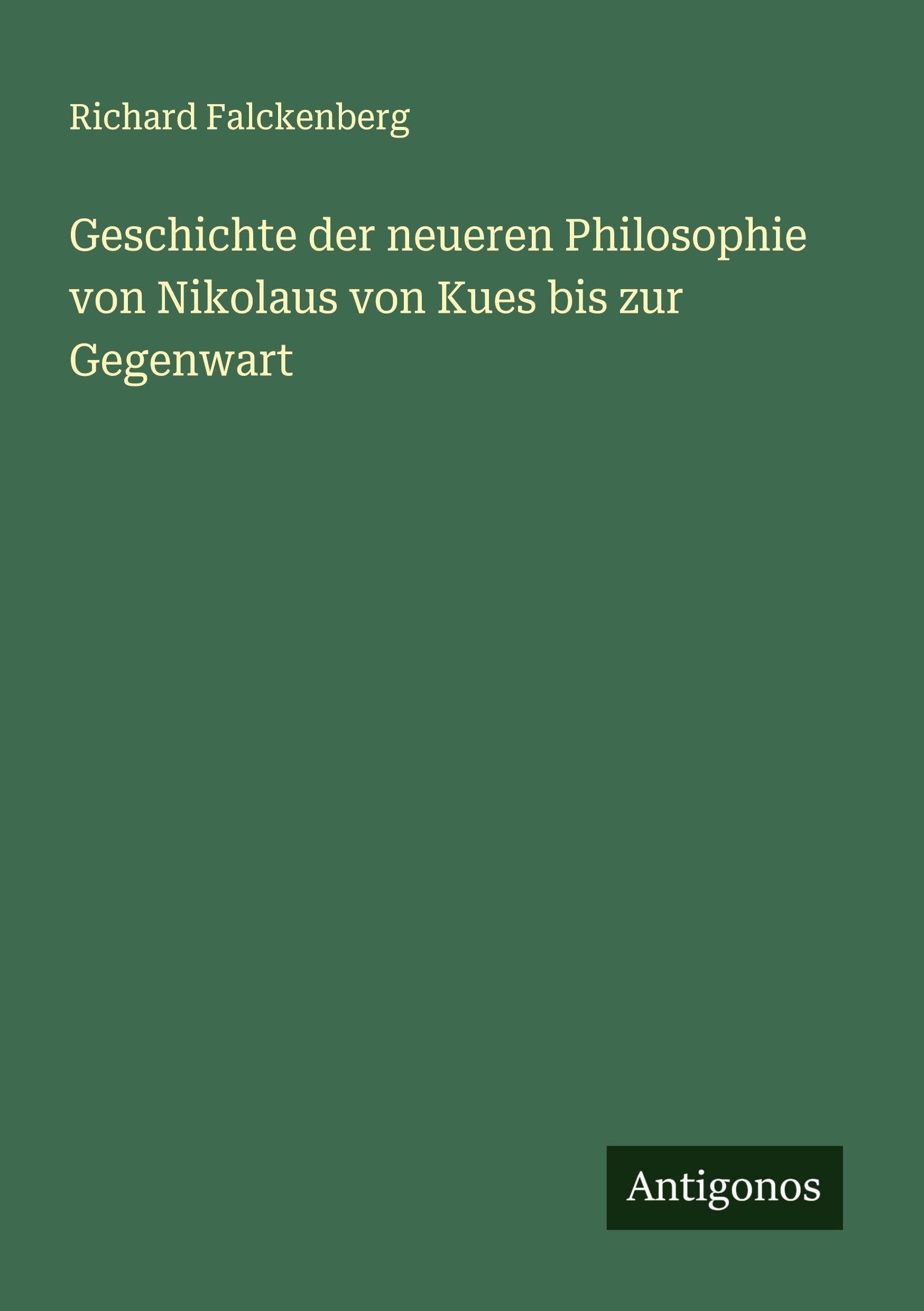 Geschichte der neueren Philosophie von Nikolaus von Kues bis zur Gegenwart Classics